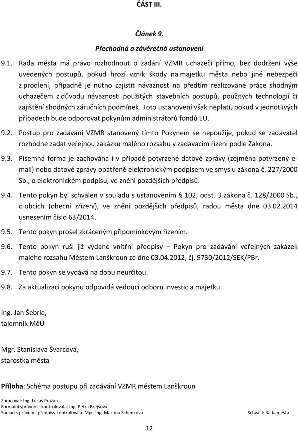 návaznost na předtím realizované práce shodným uchazečem z důvodu návaznosti použitých stavebních postupů, použitých technologií či zajištění shodných záručních podmínek.