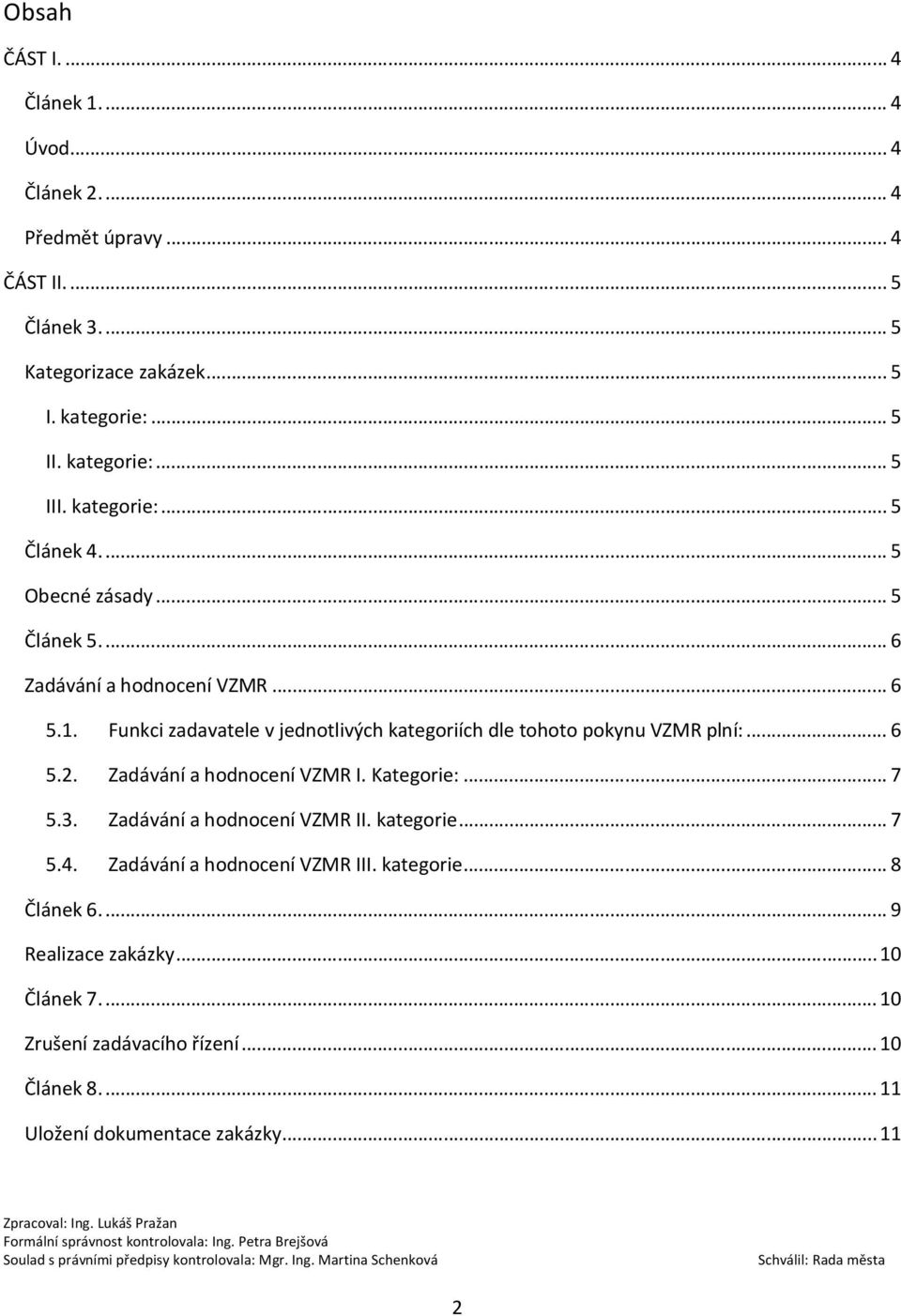 Funkci zadavatele v jednotlivých kategoriích dle tohoto pokynu VZMR plní:... 6 5.2. Zadávání a hodnocení VZMR I. Kategorie:... 7 5.3.