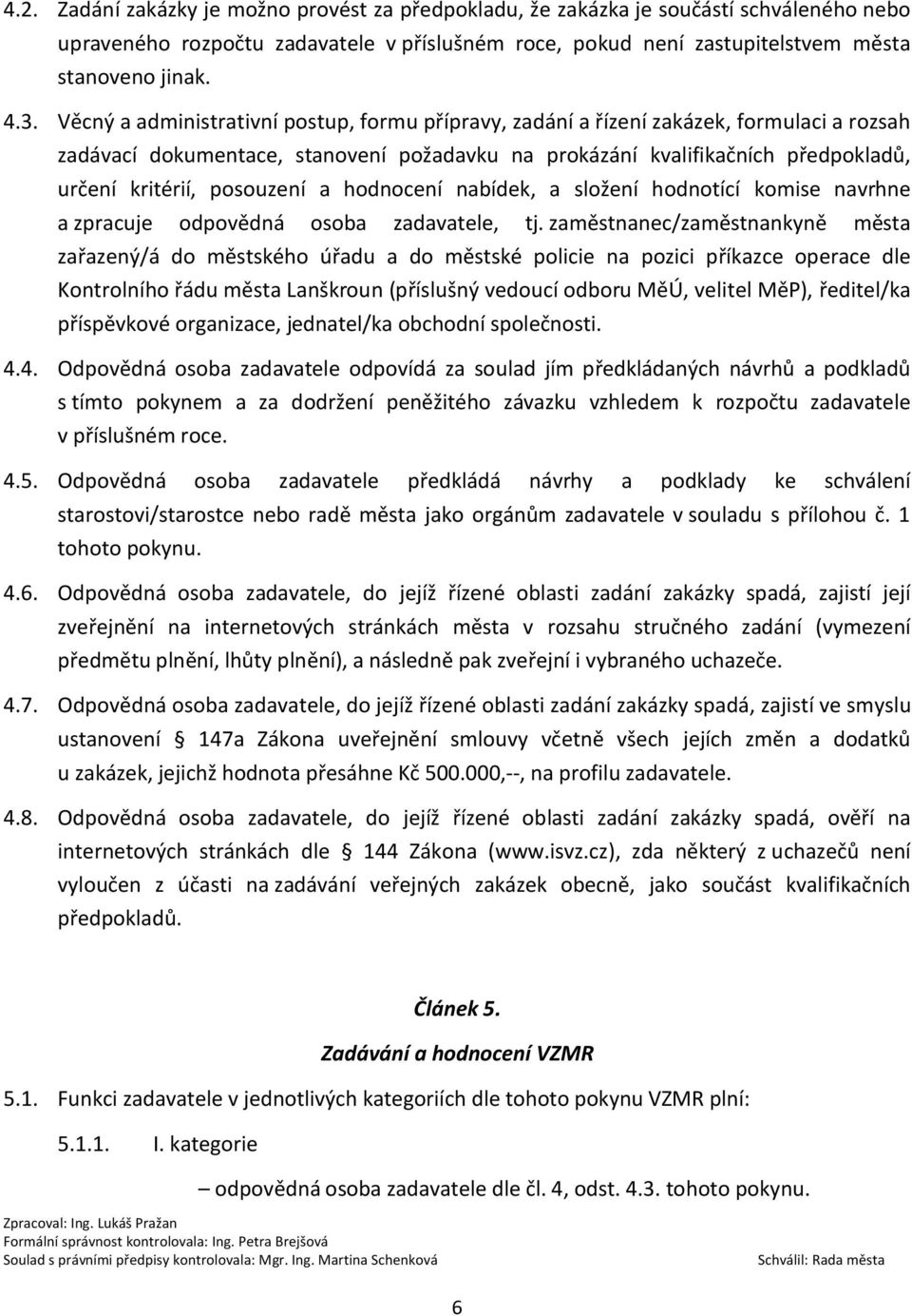 posouzení a hodnocení nabídek, a složení hodnotící komise navrhne a zpracuje odpovědná osoba zadavatele, tj.