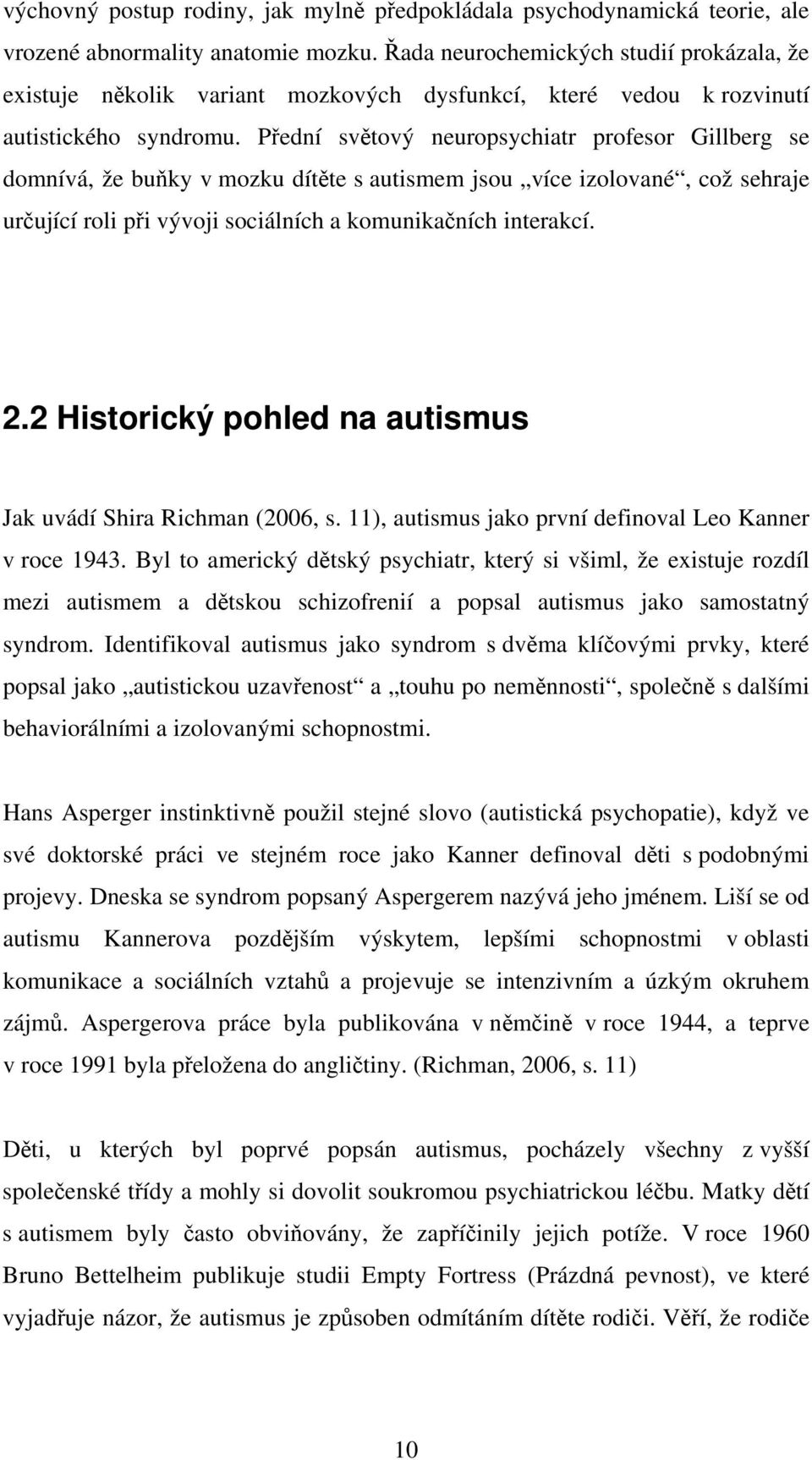 Přední světový neuropsychiatr profesor Gillberg se domnívá, že buňky v mozku dítěte s autismem jsou více izolované, což sehraje určující roli při vývoji sociálních a komunikačních interakcí. 2.