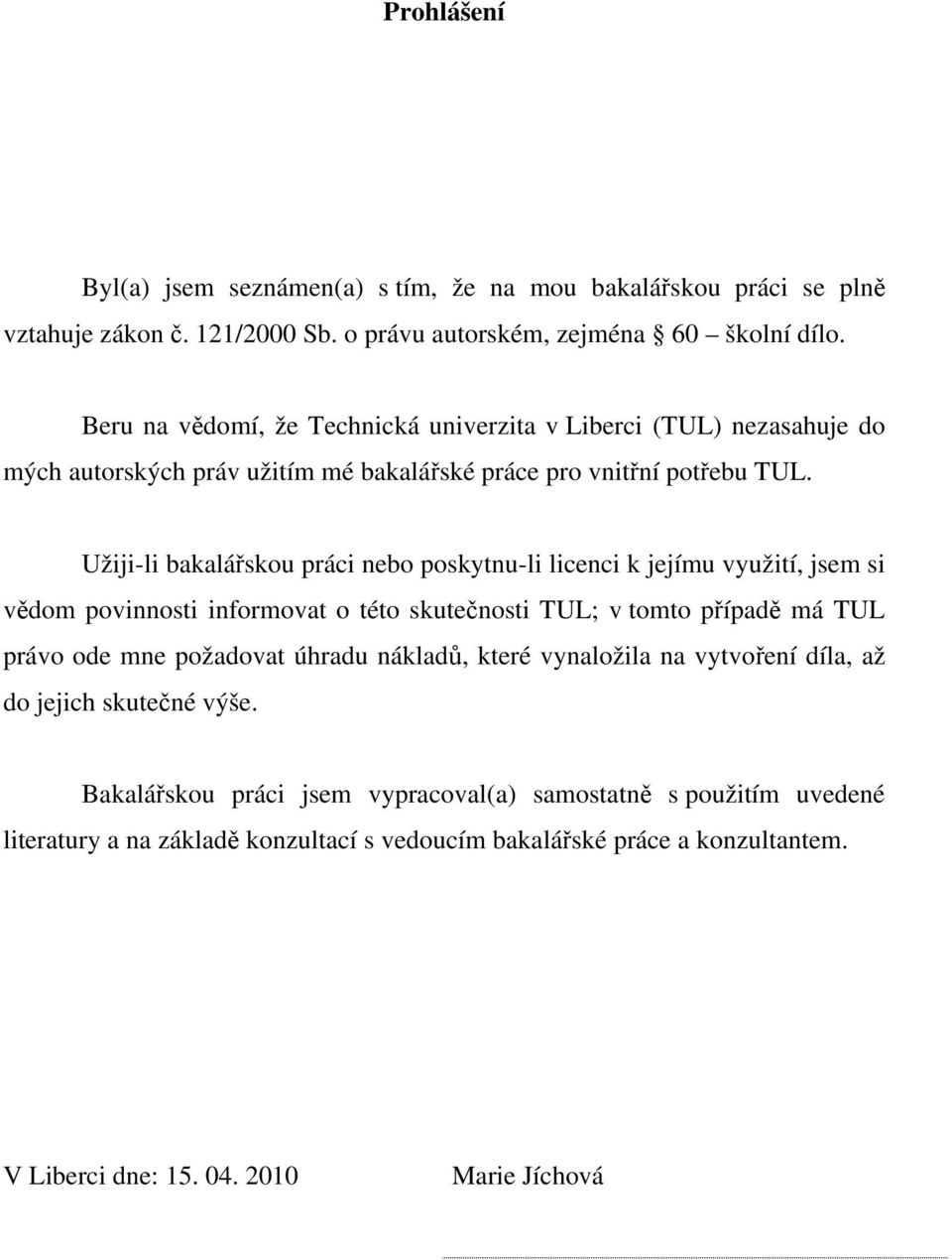 Užiji-li bakalářskou práci nebo poskytnu-li licenci k jejímu využití, jsem si vědom povinnosti informovat o této skutečnosti TUL; v tomto případě má TUL právo ode mne požadovat úhradu