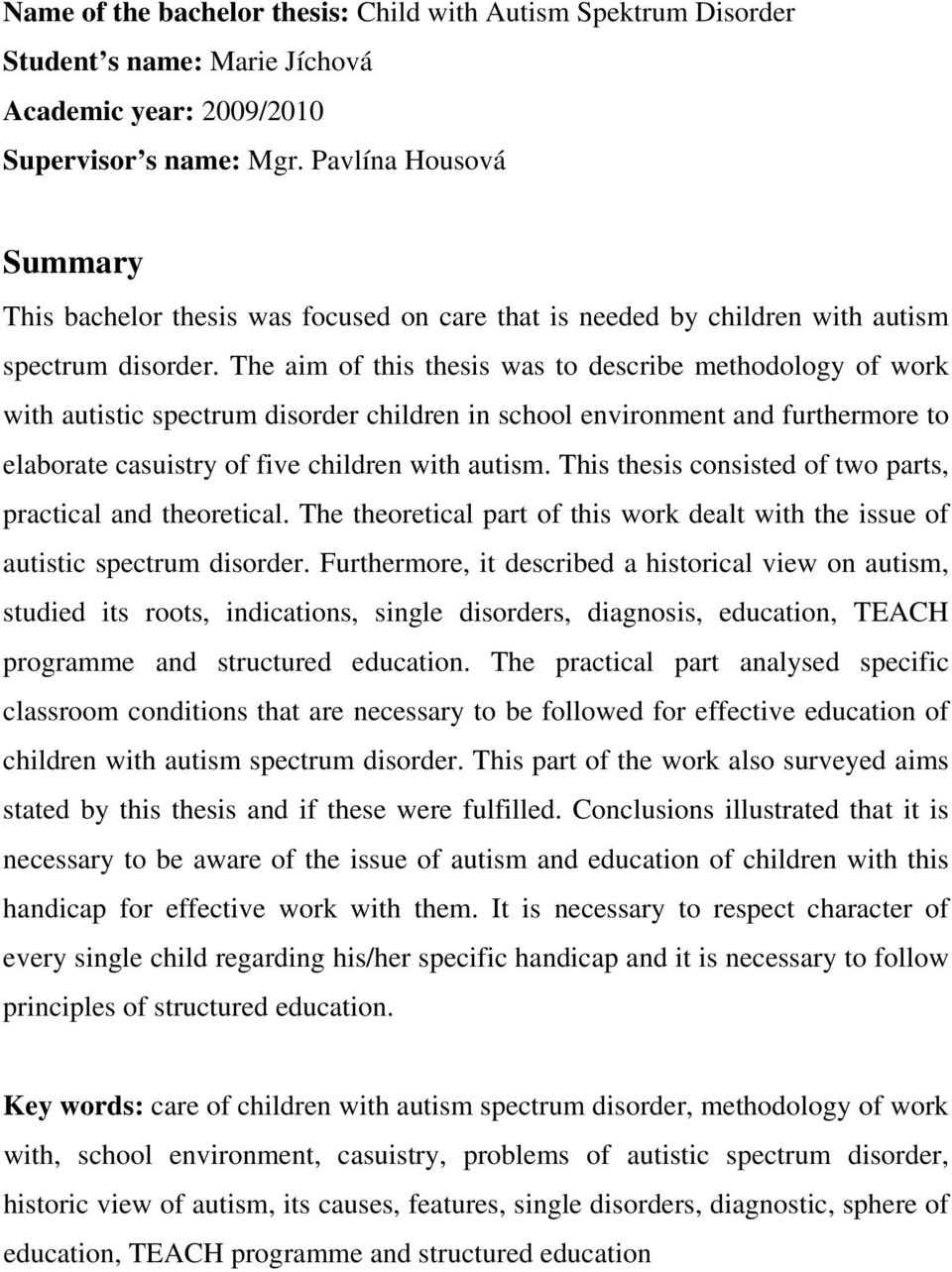 The aim of this thesis was to describe methodology of work with autistic spectrum disorder children in school environment and furthermore to elaborate casuistry of five children with autism.