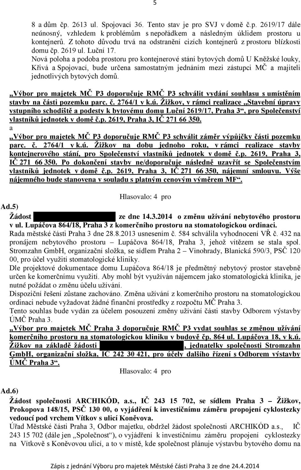 Nová poloha a podoba prostoru pro kontejnerové stání bytových domů U Kněžské louky, Křivá a Spojovací, bude určena samostatným jednáním mezi zástupci MČ a majiteli jednotlivých bytových domů.