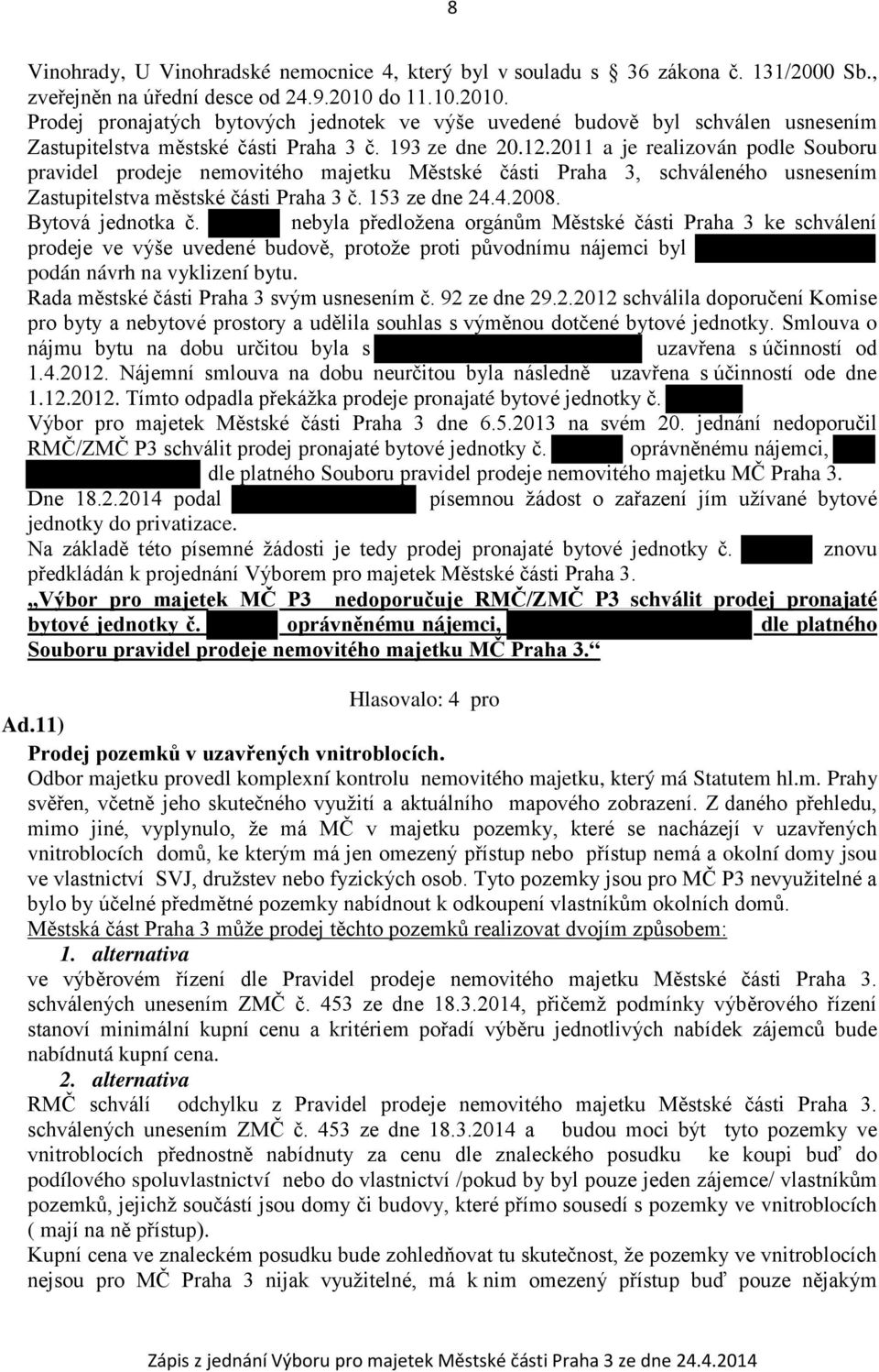 2011 a je realizován podle Souboru pravidel prodeje nemovitého majetku Městské části Praha 3, schváleného usnesením Zastupitelstva městské části Praha 3 č. 153 ze dne 24.4.2008. Bytová jednotka č.