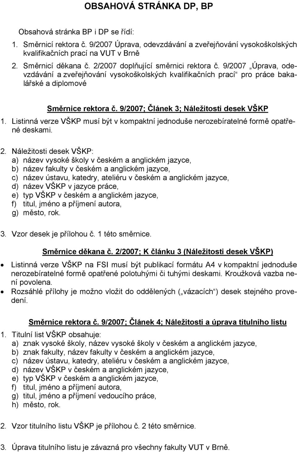 9/2007; Článek 3; Náležitosti desek VŠKP 1. Listinná verze VŠKP musí být v kompaktní jednoduše nerozebíratelné formě opatřené deskami. 2.