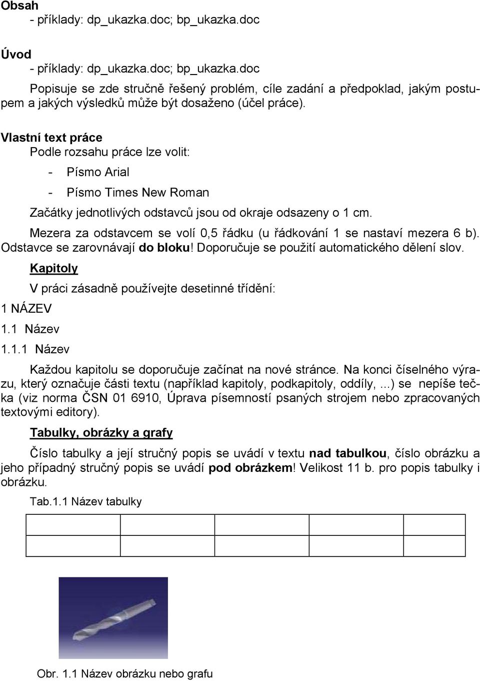 Mezera za odstavcem se volí 0,5 řádku (u řádkování 1 se nastaví mezera 6 b). Odstavce se zarovnávají do bloku! Doporučuje se použití automatického dělení slov.