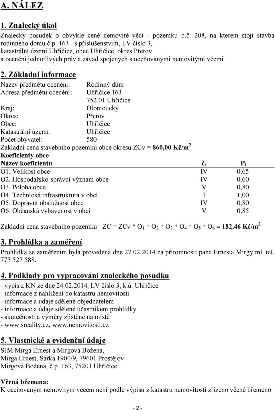 zemku p.č. 208, na kterém stojí stavba rodinného domu č.p. 163 s příslušenstvím, LV číslo 3, katastrální území Uhřičice, obec Uhřičice, okres Přerov a ocenění jednotlivých práv a závad spojených s oceňovanými nemovitými věcmi 2.