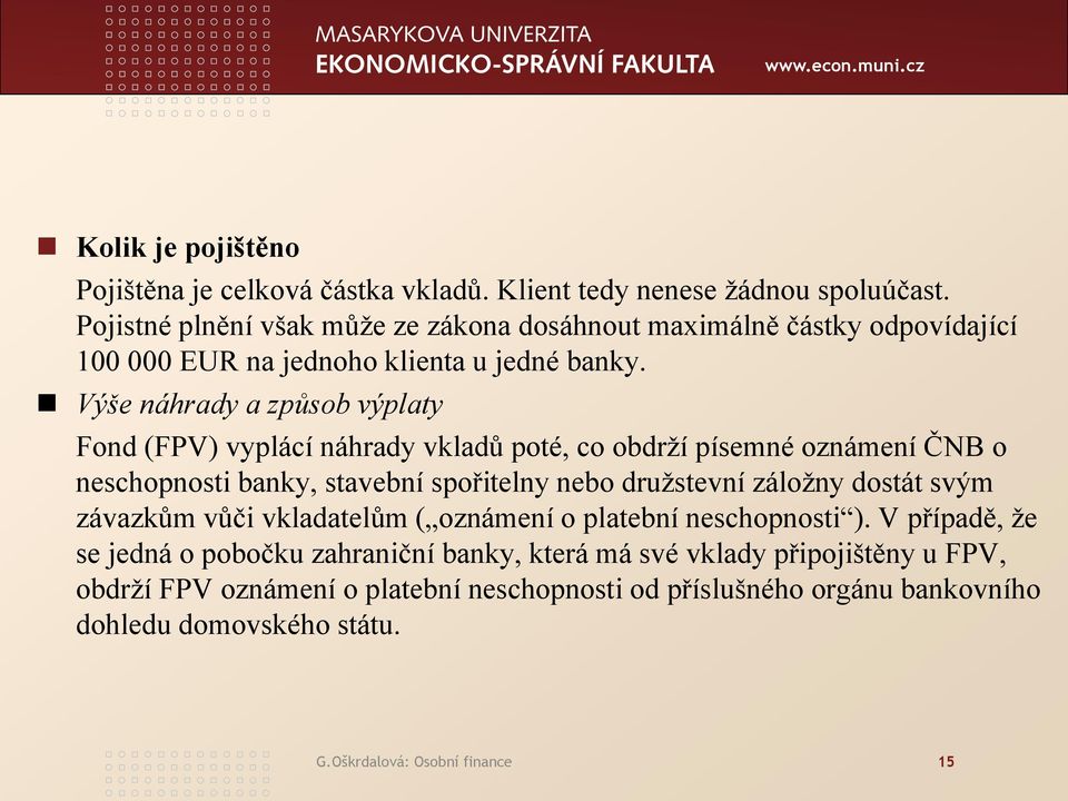 Výše náhrady a způsob výplaty Fond (FPV) vyplácí náhrady vkladů poté, co obdrží písemné oznámení ČNB o neschopnosti banky, stavební spořitelny nebo družstevní záložny