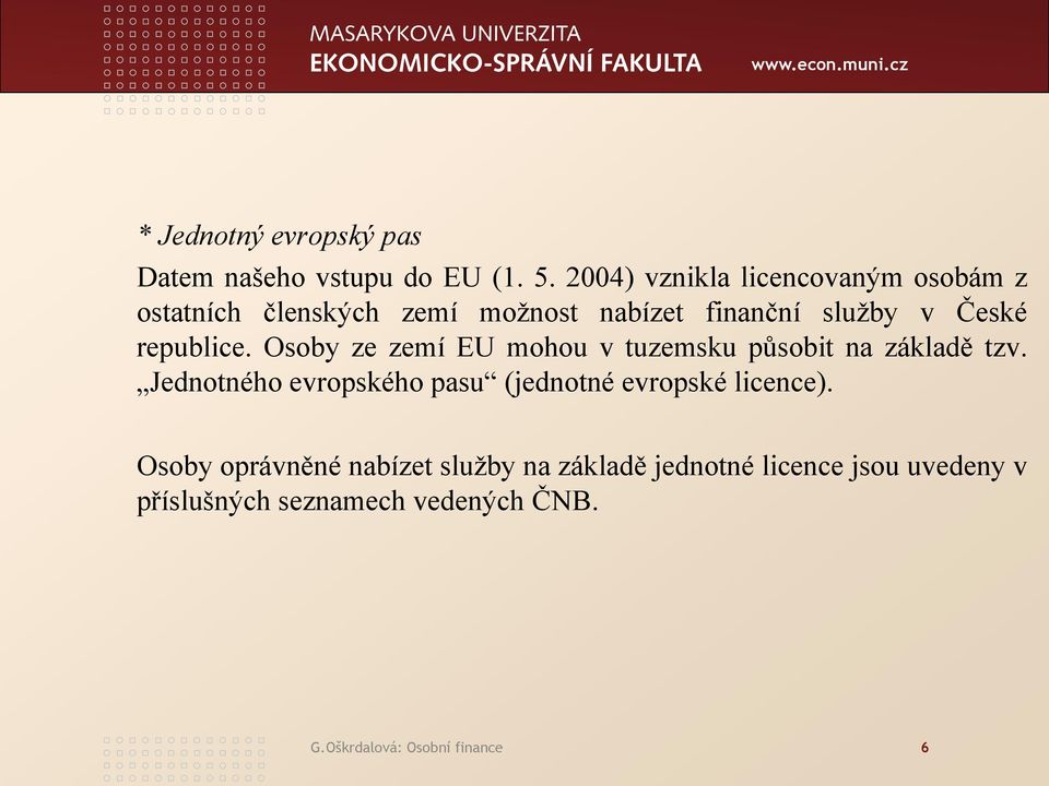 republice. Osoby ze zemí EU mohou v tuzemsku působit na základě tzv.