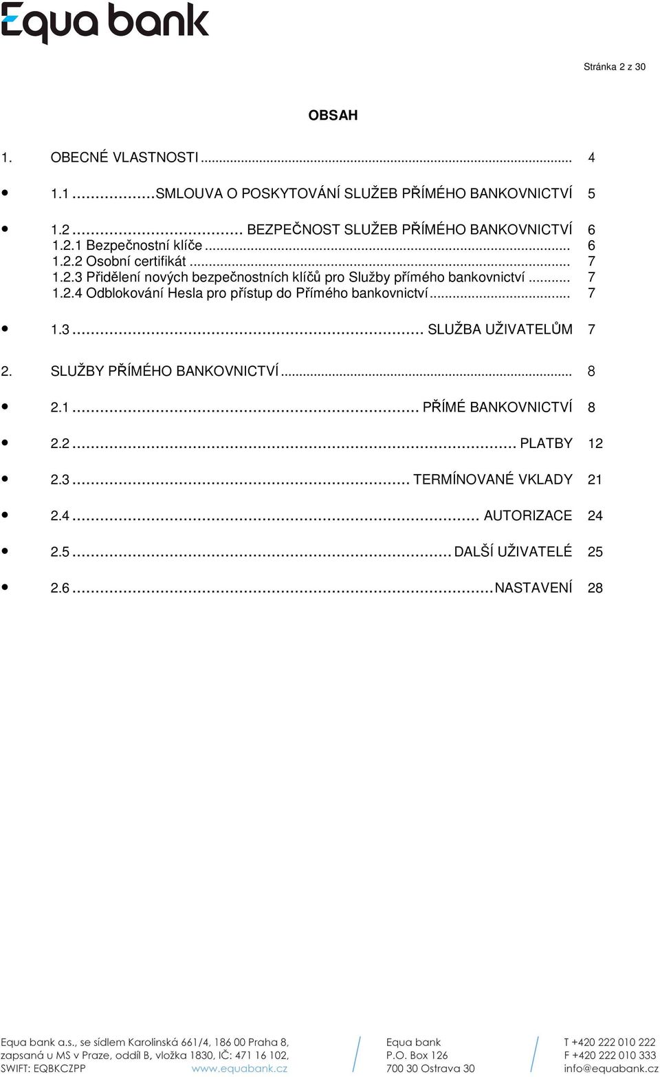 .. 7 1.3... SLUŽBA UŽIVATELŮM 7 2. SLUŽBY PŘÍMÉHO BANKOVNICTVÍ... 8 2.1... PŘÍMÉ BANKOVNICTVÍ 8 2.2... PLATBY 12 2.3... TERMÍNOVANÉ VKLADY 21 2.