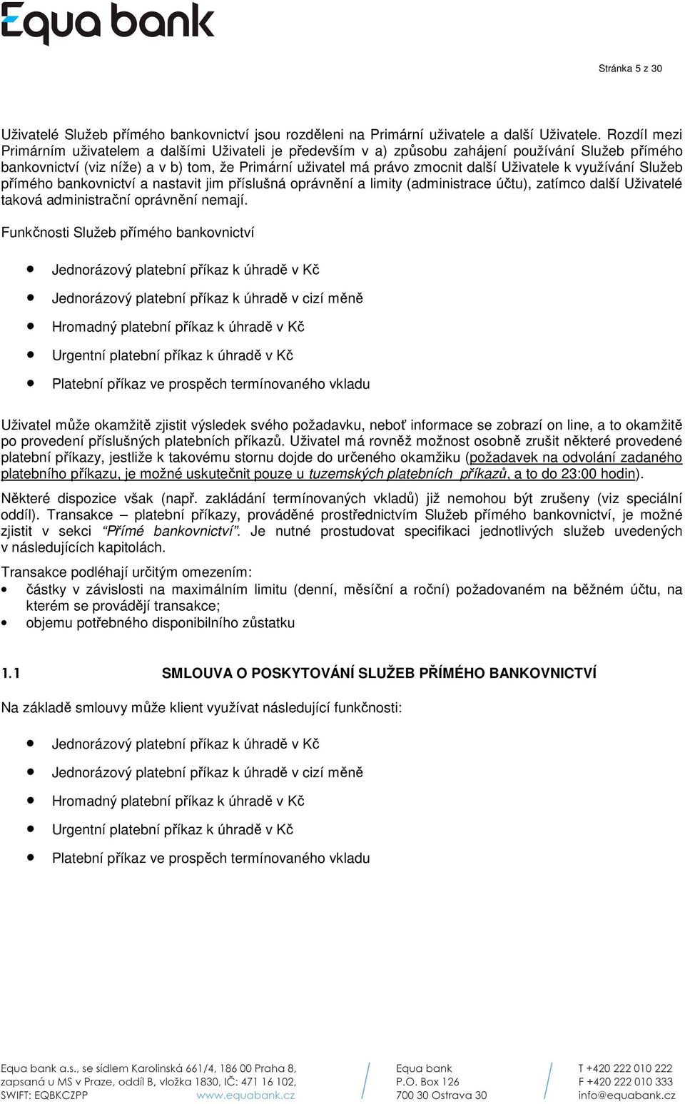 Uživatele k využívání Služeb přímého bankovnictví a nastavit jim příslušná oprávnění a limity (administrace účtu), zatímco další Uživatelé taková administrační oprávnění nemají.