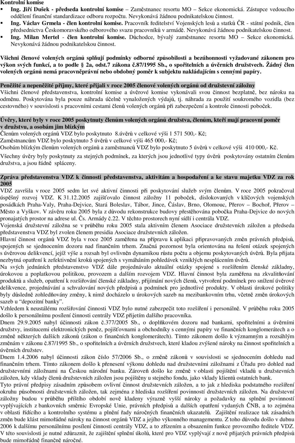 Pracovník ředitelství Vojenských lesů a statků ČR - státní podnik, člen předsednictva Českomoravského odborového svazu pracovníků v armádě. Nevykonává žádnou podnikatelskou činnost. Ing.