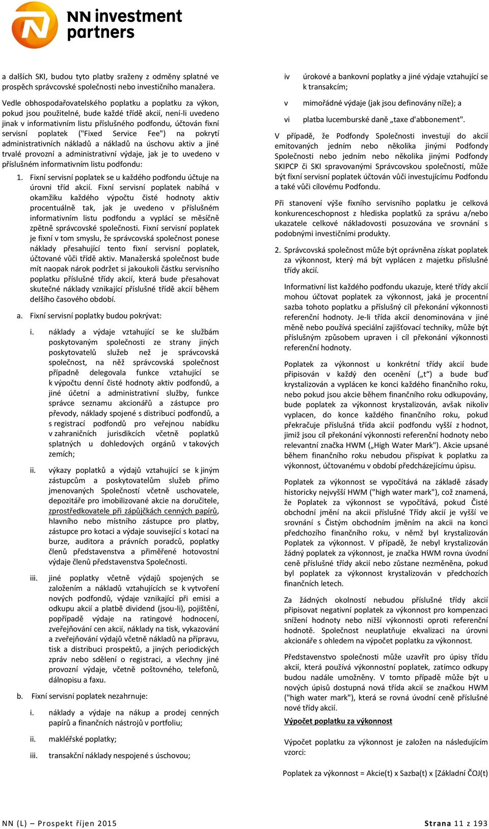 ("Fixed Service Fee") na pokrytí administrativních nákladů a nákladů na úschovu aktiv a jiné trvalé provozní a administrativní výdaje, jak je to uvedeno v příslušném informativním listu podfondu: 1.