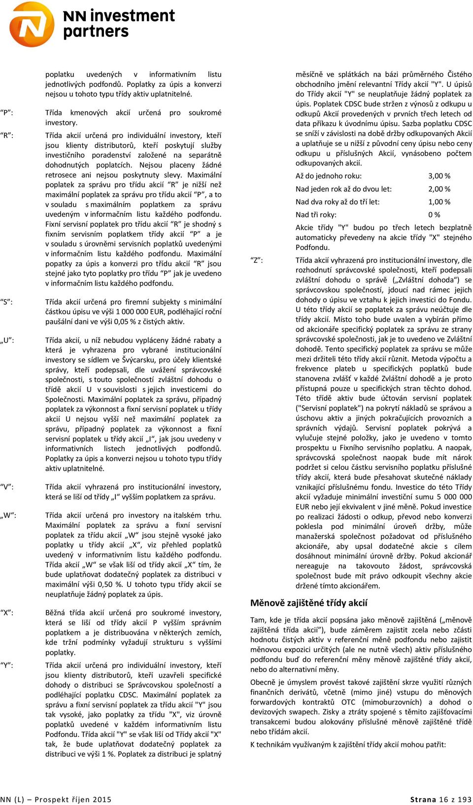 poplatcích. Nejsou placeny žádné retrosece ani nejsou poskytnuty slevy.