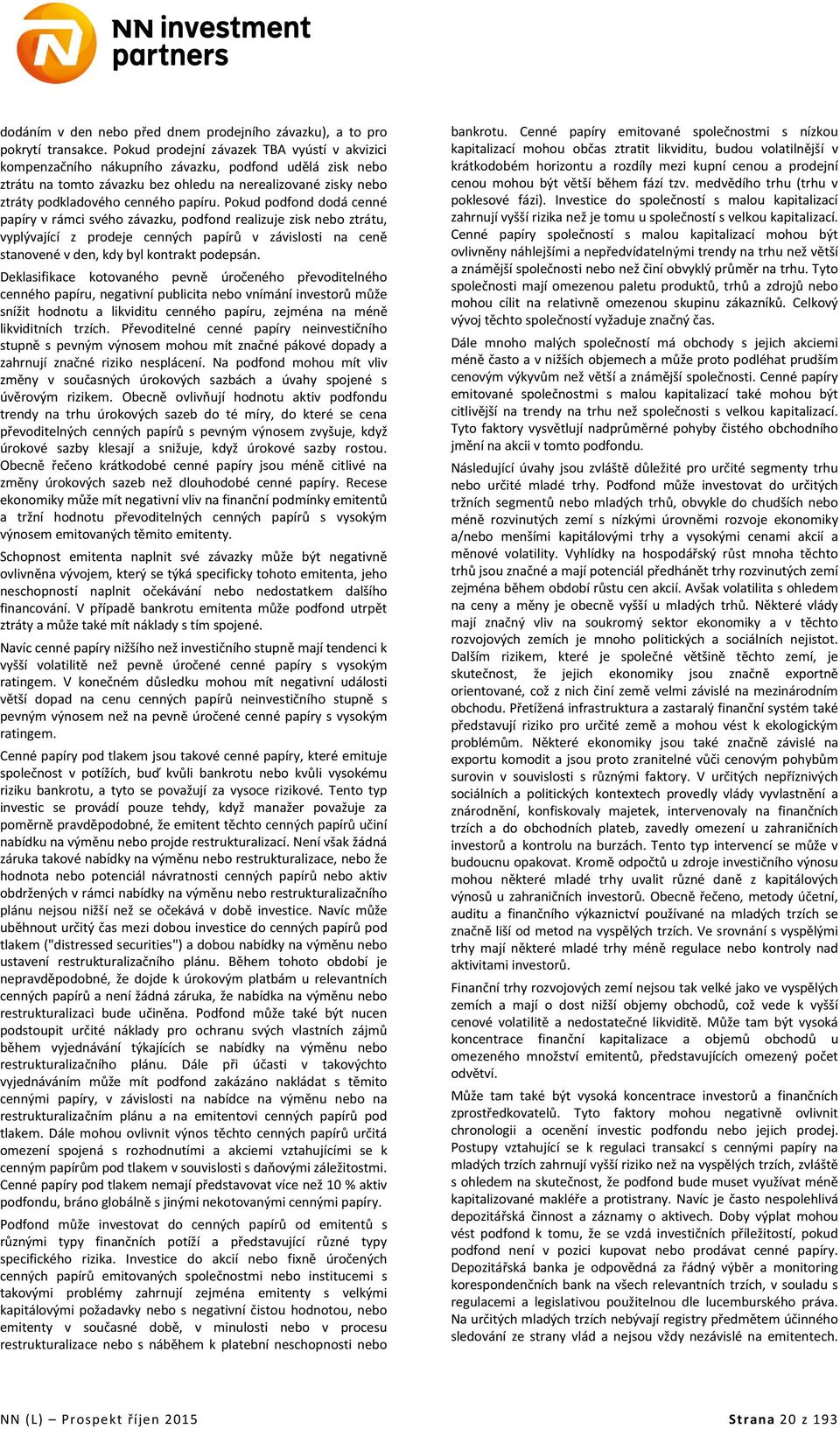 Pokud podfond dodá cenné papíry v rámci svého závazku, podfond realizuje zisk nebo ztrátu, vyplývající z prodeje cenných papírů v závislosti na ceně stanovené v den, kdy byl kontrakt podepsán.
