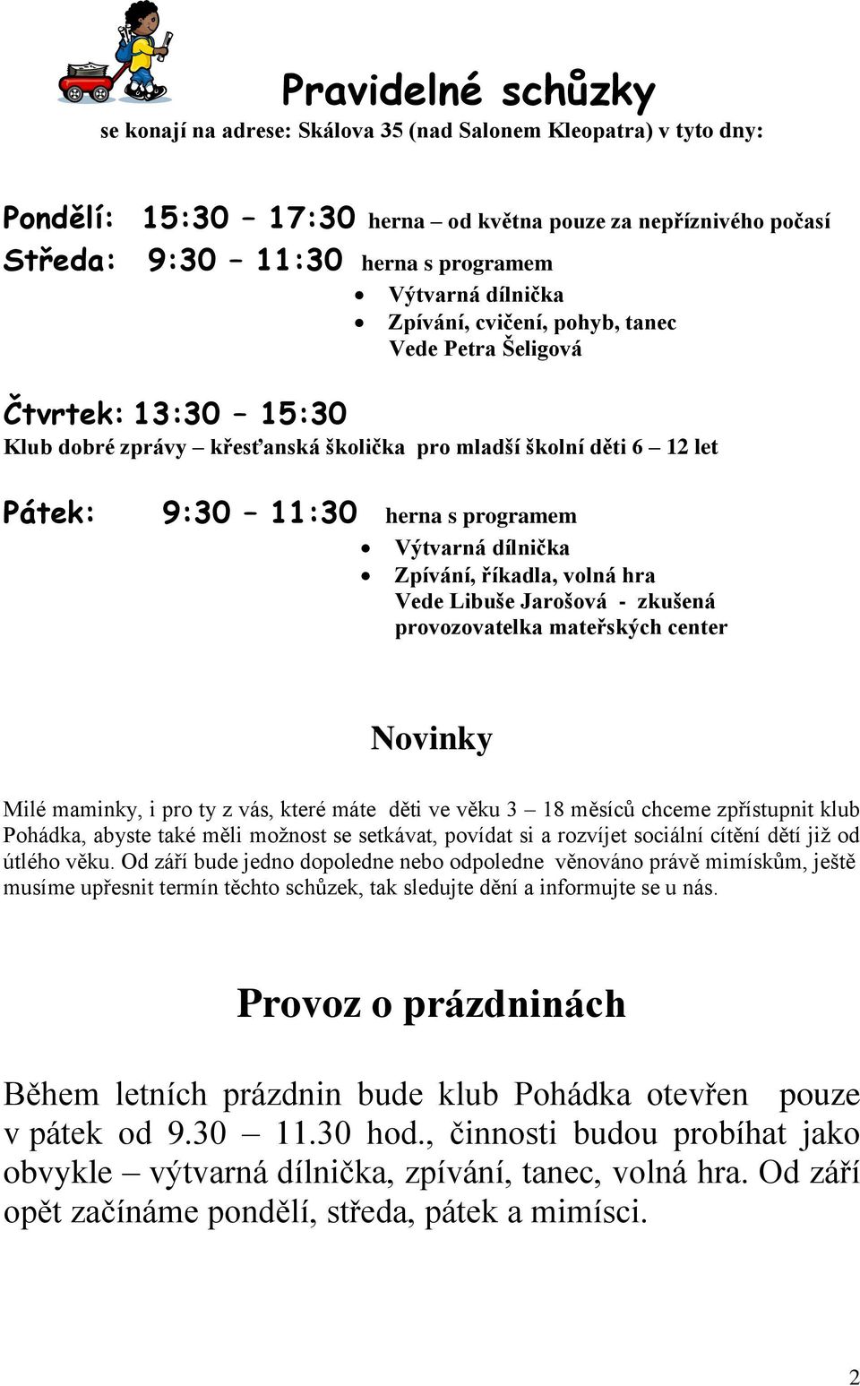 dílnička Zpívání, říkadla, volná hra Vede Libuše Jarošová - zkušená provozovatelka mateřských center Novinky Milé maminky, i pro ty z vás, které máte děti ve věku 3 18 měsíců chceme zpřístupnit klub