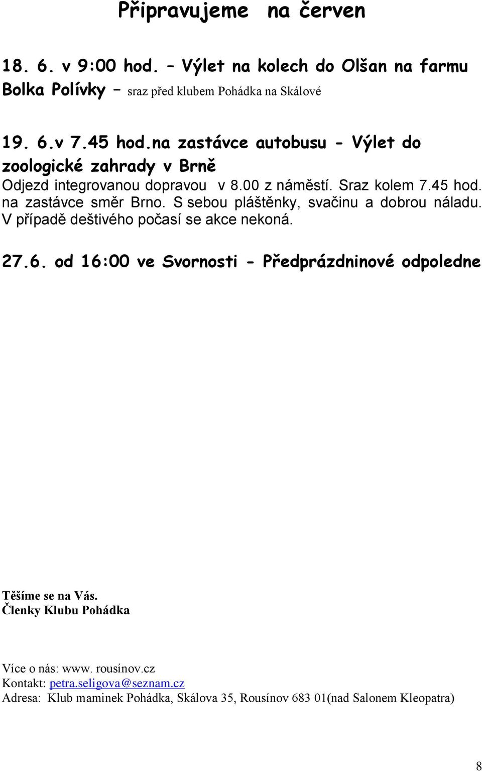 S sebou pláštěnky, svačinu a dobrou náladu. V případě deštivého počasí se akce nekoná. 27.6.