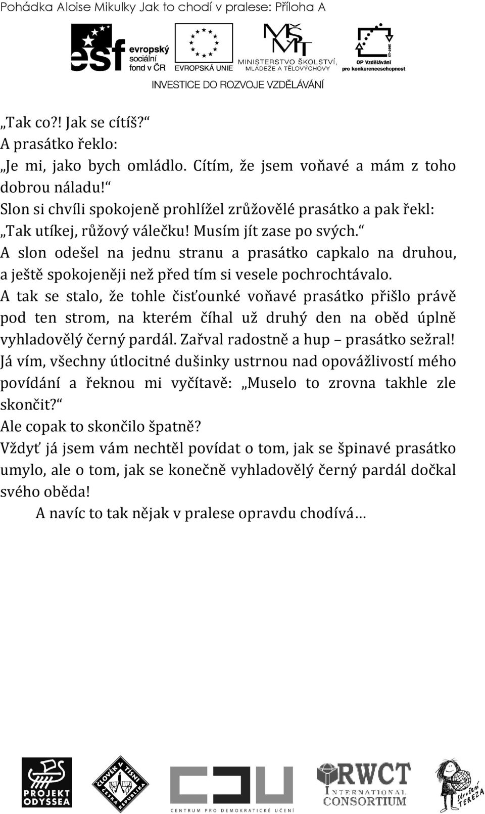 A slon odešel na jednu stranu a prasátko capkalo na druhou, a ještě spokojeněji než před tím si vesele pochrochtávalo.