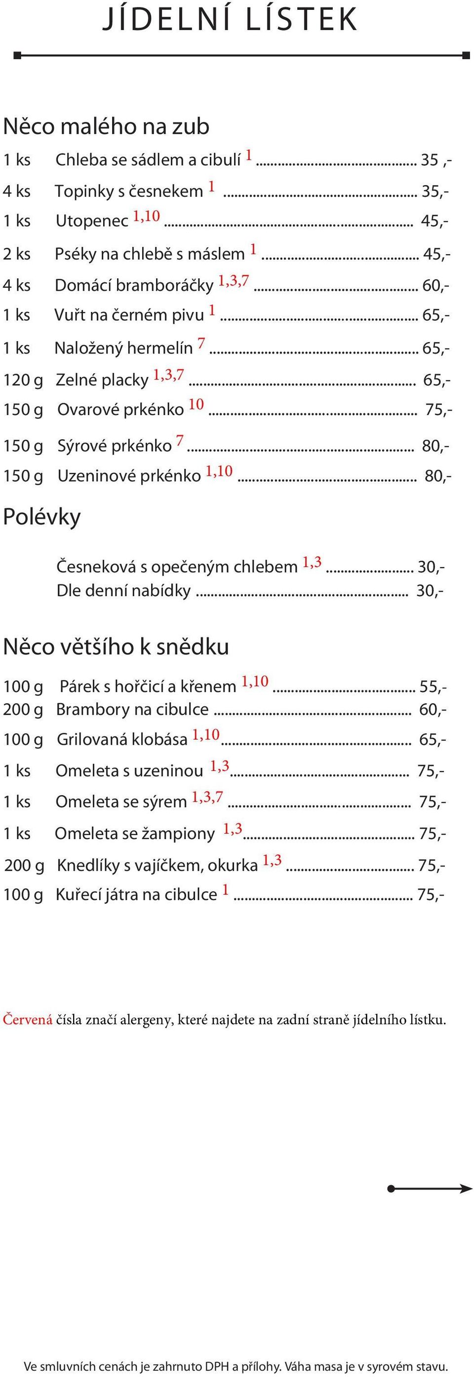 .. 75,- 150 g Sýrové prkénko 7... 80,- 150 g Uzeninové prkénko 1,10... 80,- Polévky Česneková s opečeným chlebem 1,3... 30,- Dle denní nabídky.