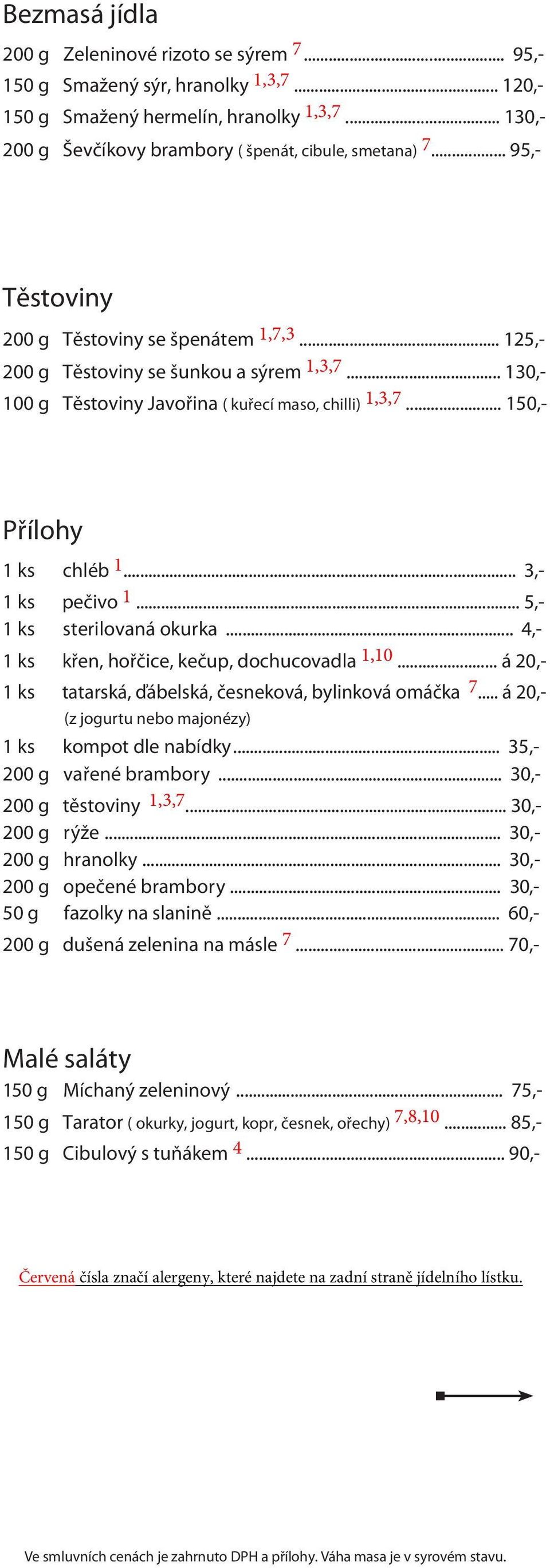 .. 3,- 1 ks pečivo 1... 5,- 1 ks sterilovaná okurka... 4,- 1 ks křen, hořčice, kečup, dochucovadla 1,10... á 20,- 1 ks tatarská, ďábelská, česneková, bylinková omáčka 7.