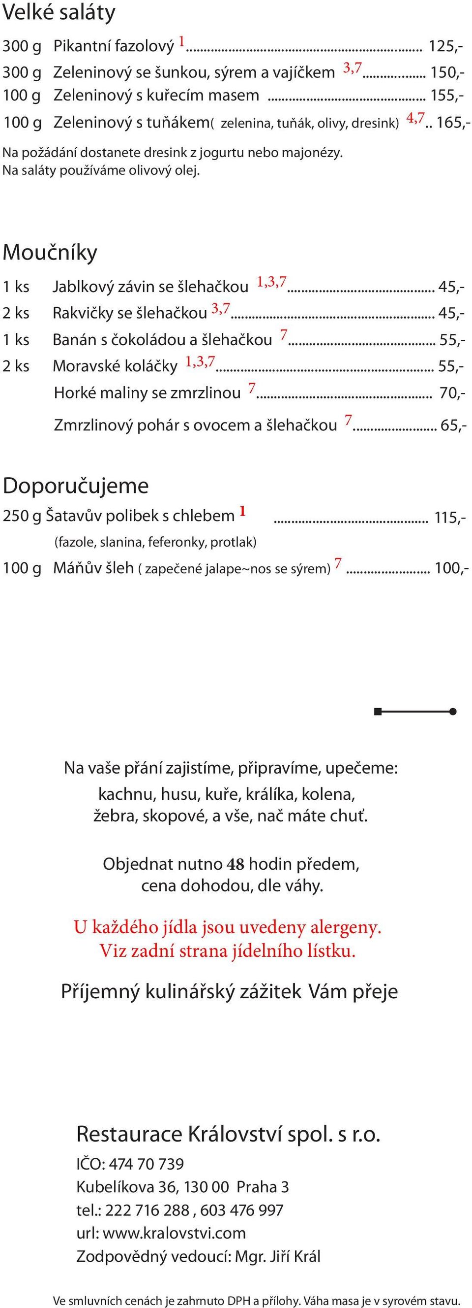 Moučníky 1 ks Jablkový závin se šlehačkou 1,3,7... 45,- 2 ks Rakvičky se šlehačkou 3,7... 45,- 1 ks Banán s čokoládou a šlehačkou 7... 55,- 2 ks Moravské koláčky 1,3,7.