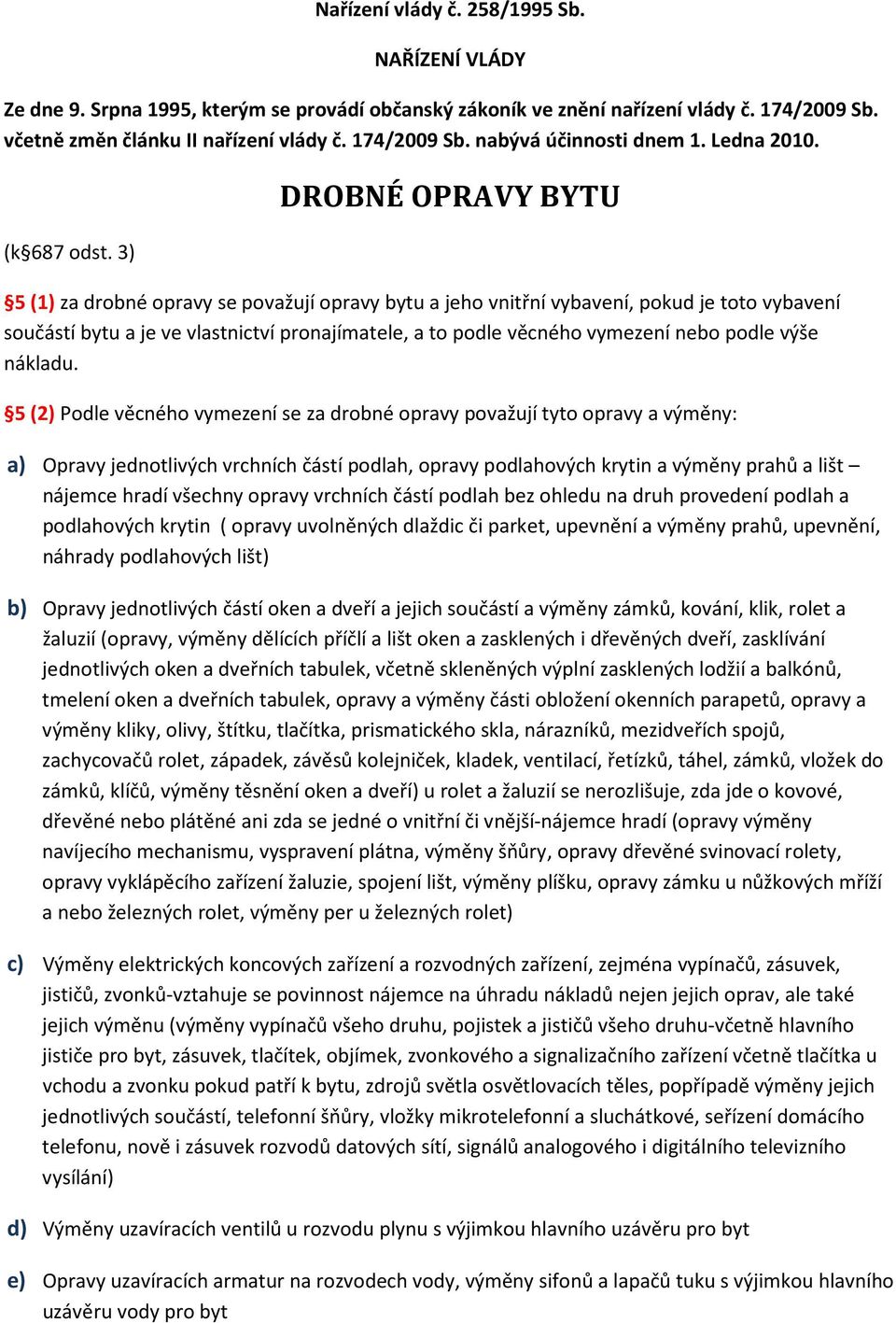 3) DROBNÉ OPRAVY BYTU 5 (1) za drobné opravy se považují opravy bytu a jeho vnitřní vybavení, pokud je toto vybavení součástí bytu a je ve vlastnictví pronajímatele, a to podle věcného vymezení nebo