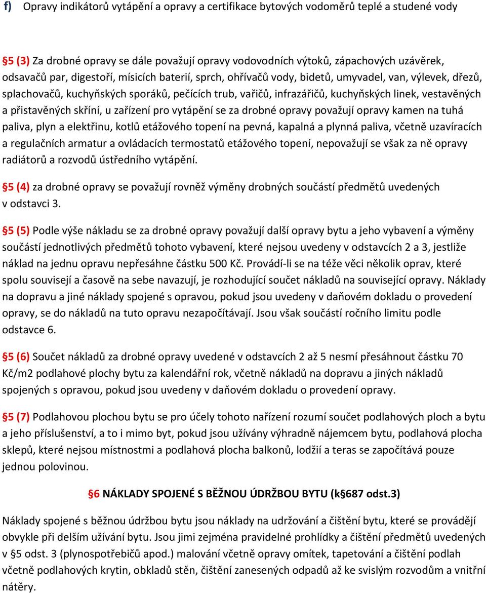 přistavěných skříní, u zařízení pro vytápění se za drobné opravy považují opravy kamen na tuhá paliva, plyn a elektřinu, kotlů etážového topení na pevná, kapalná a plynná paliva, včetně uzavíracích a