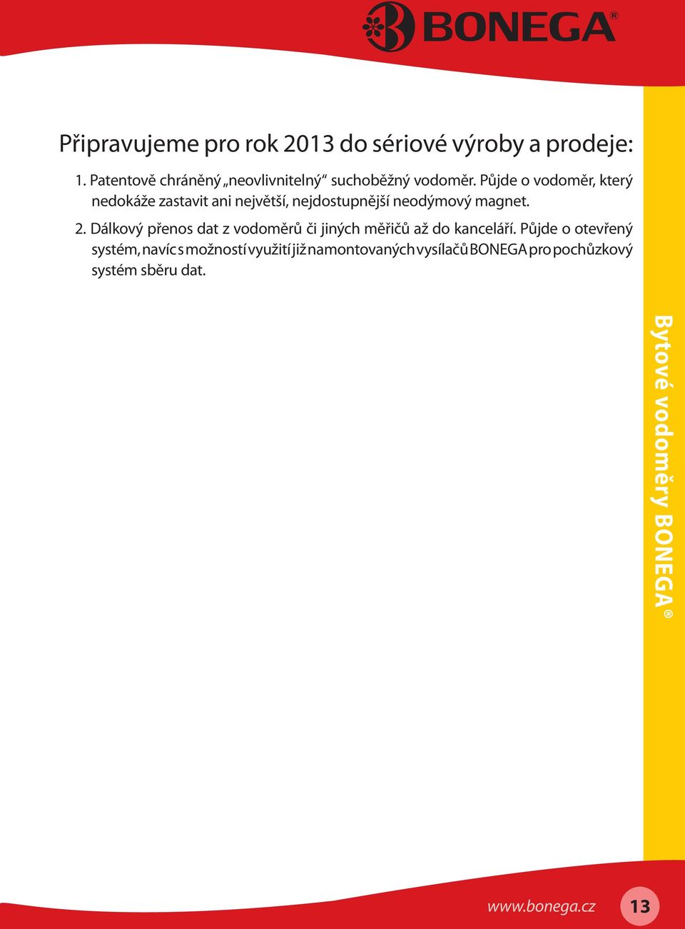 Půjde o vodoměr, který nedokáže zastavit ani největší, nejdostupnější neodýmový magnet. 2.