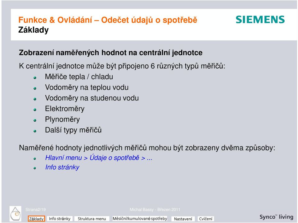 Elektroměry Plynoměry Další typy měřičů Naměřené hodnoty jednotlivých měřičů mohou být zobrazeny