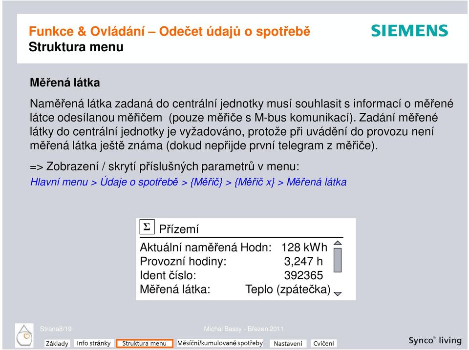 Zadání měřené látky do centrální jednotky je vyžadováno, protože při uvádění do provozu není měřená látka ještě známa (dokud nepřijde první telegram z