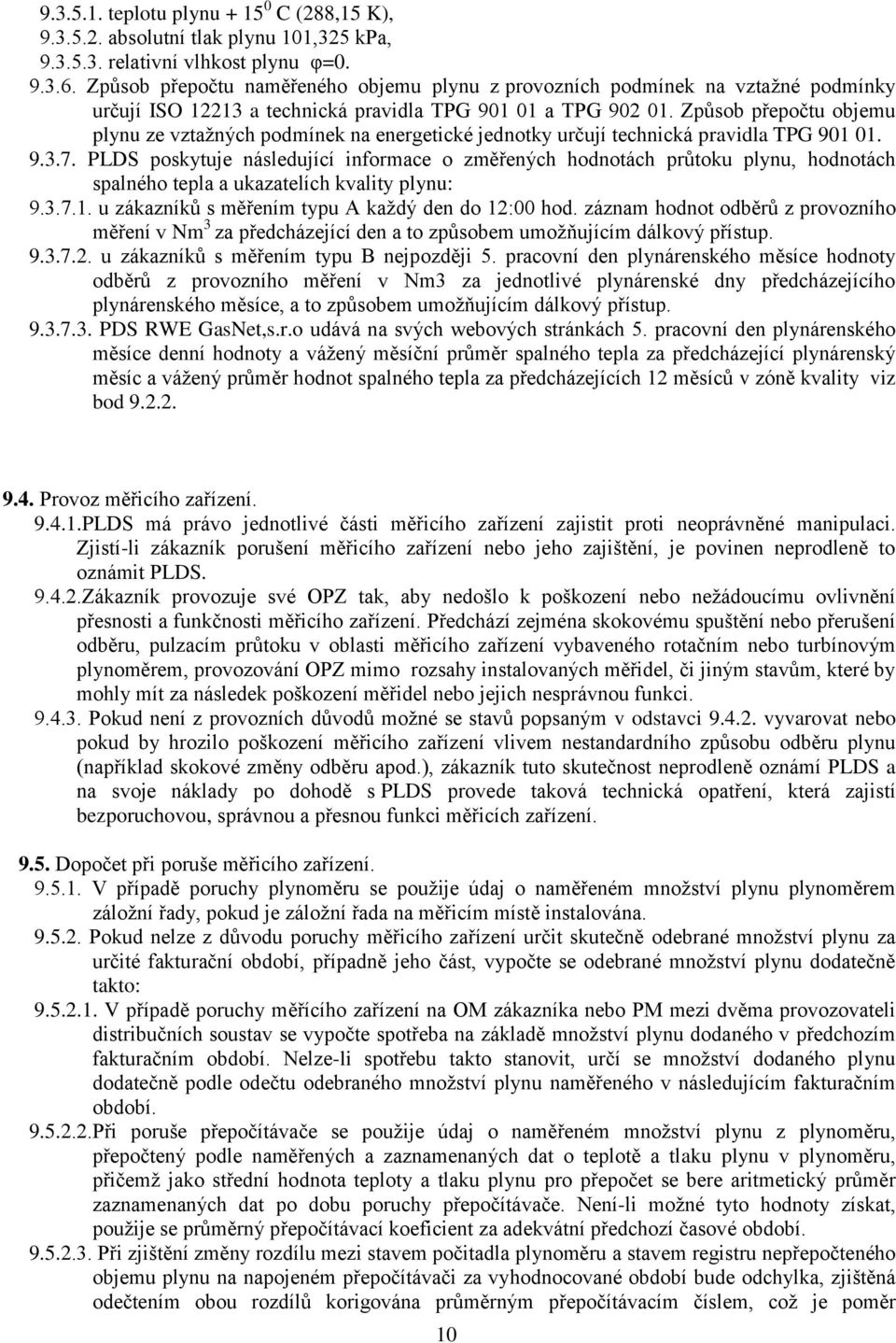 Způsob přepočtu objemu plynu ze vztažných podmínek na energetické jednotky určují technická pravidla TPG 901 01. 9.3.7.
