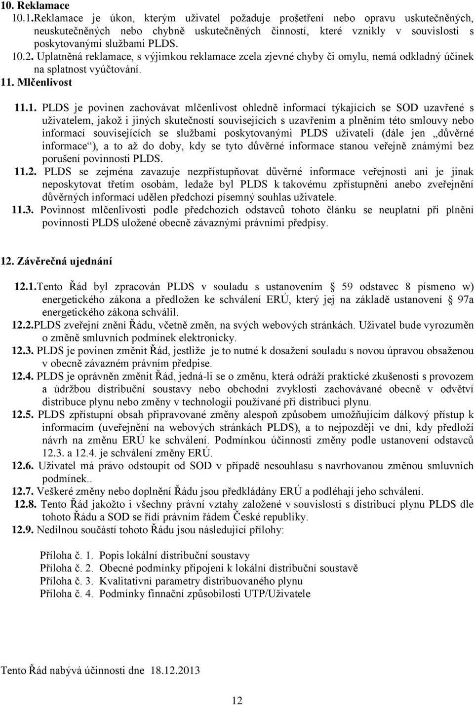 informací týkajících se SOD uzavřené s uživatelem, jakož i jiných skutečností souvisejících s uzavřením a plněním této smlouvy nebo informací souvisejících se službami poskytovanými PLDS uživateli