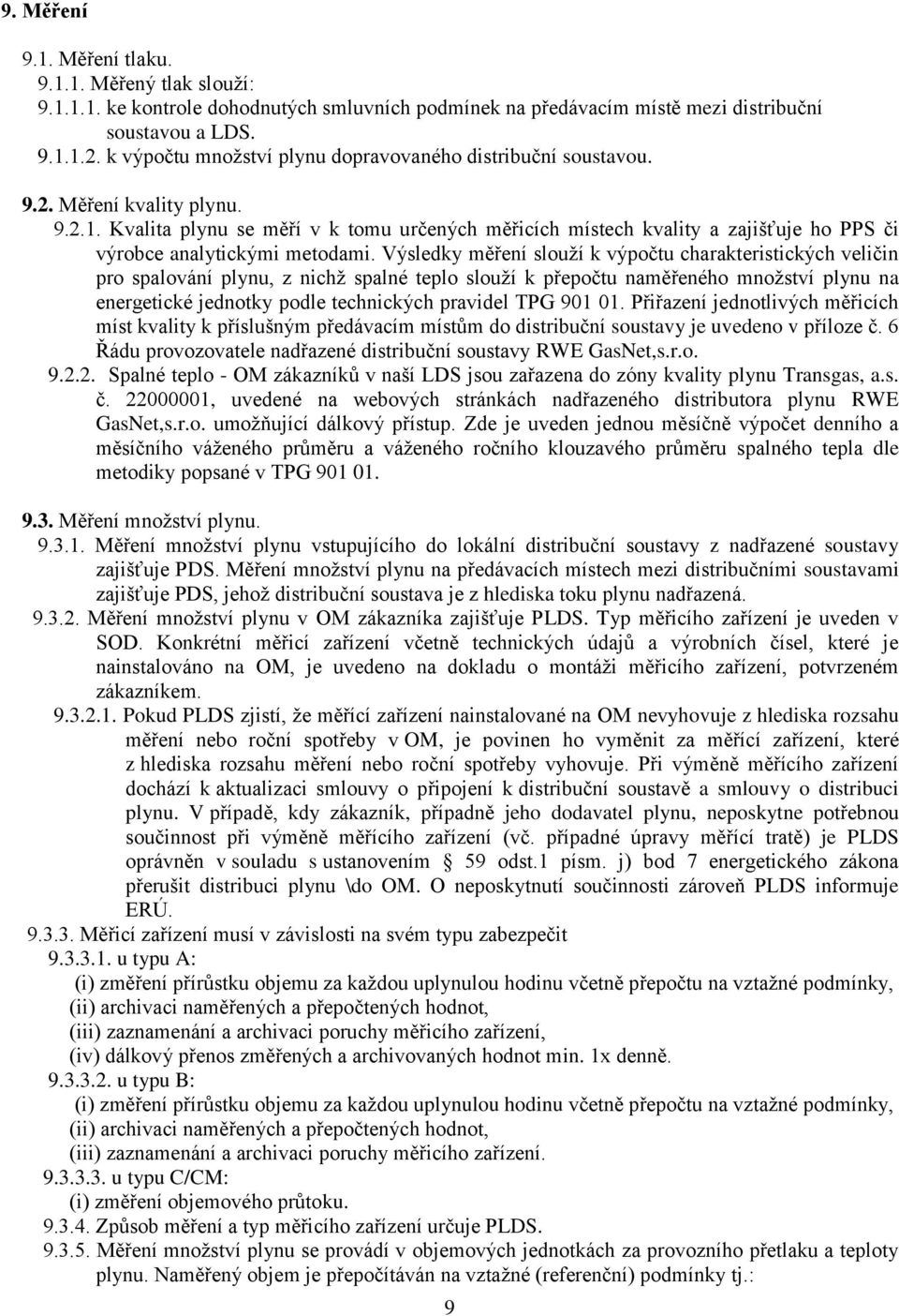 Kvalita plynu se měří v k tomu určených měřicích místech kvality a zajišťuje ho PPS či výrobce analytickými metodami.