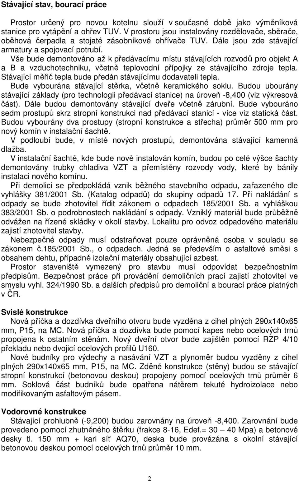 Vše bude demontováno až k předávacímu místu stávajících rozvodů pro objekt A a B a vzduchotechniku, včetně teplovodní přípojky ze stávajícího zdroje tepla.