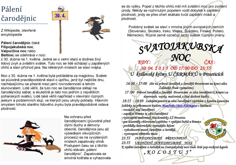 května byla pokládána za magickou. Svátek se původně pravděpodobně slavil o úplňku, jenž byl nejblíže dnu, nacházejícímu se přesně mezi jarní rovnodenností a letním slunovratem.