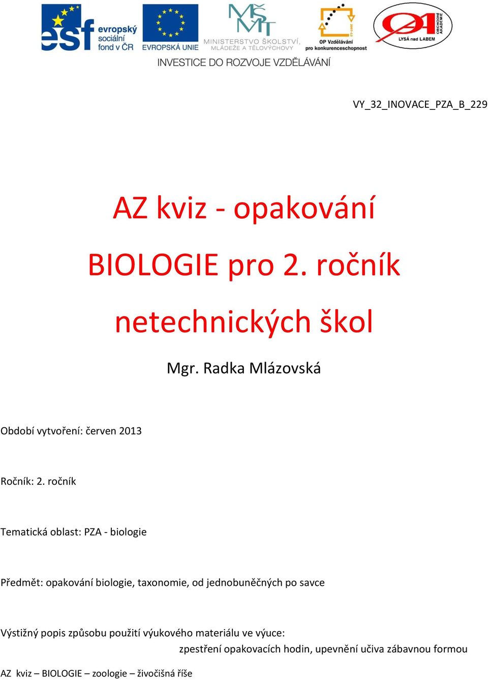 ročník Tematická oblast: PZA - biologie Předmět: opakování biologie, taxonomie, od jednobuněčných po