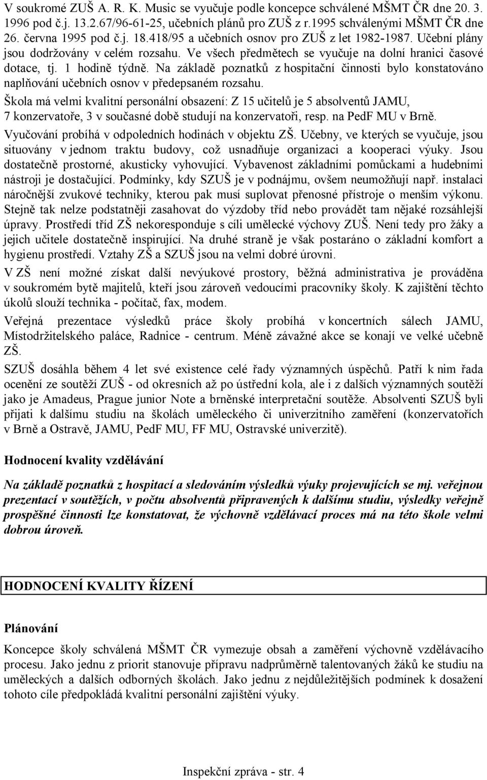 Na základě poznatků z hospitační činnosti bylo konstatováno naplňování učebních osnov v předepsaném rozsahu.