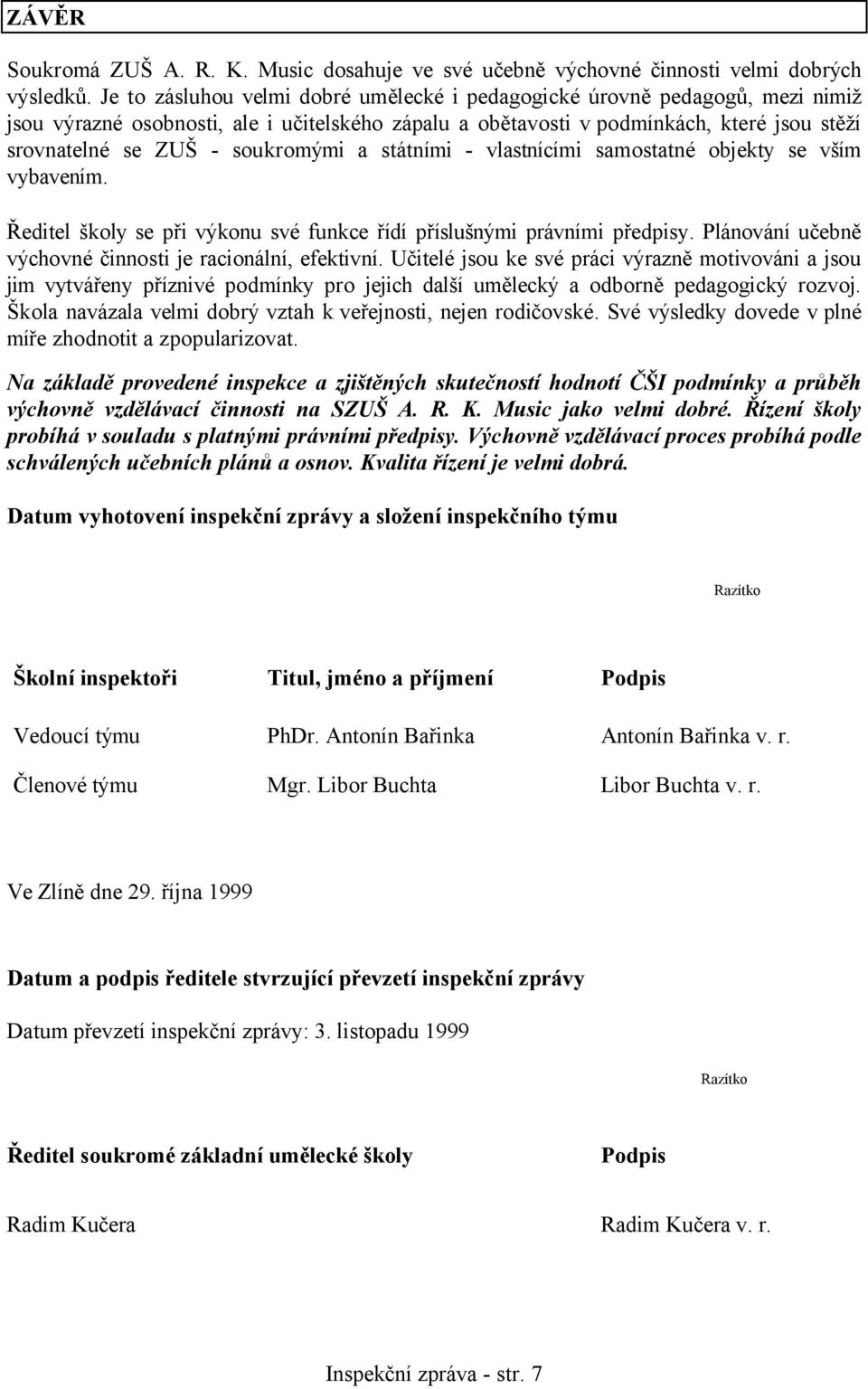 soukromými a státními - vlastnícími samostatné objekty se vším vybavením. Ředitel školy se při výkonu své funkce řídí příslušnými právními předpisy.