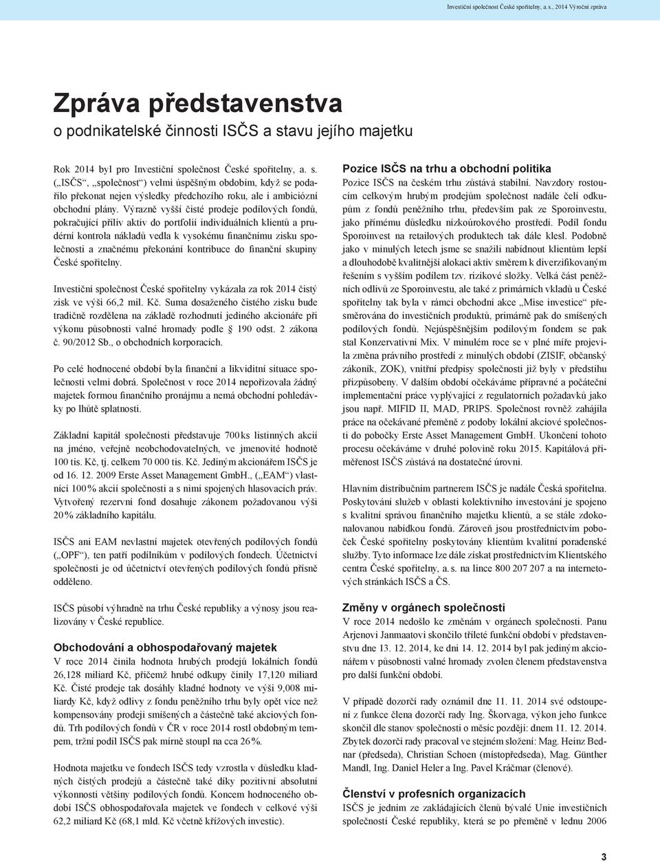 Výrazně vyšší čisté prodeje podílových fondů, pokračující příliv aktiv do portfolií individuálních klientů a prudérní kontrola nákladů vedla k vysokému finančnímu zisku společnosti a značnému