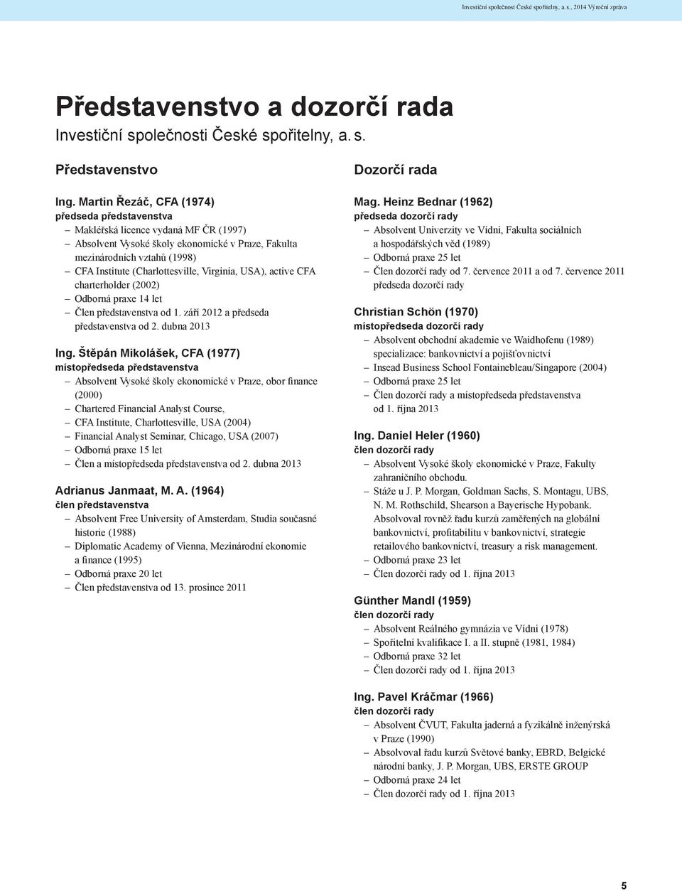 Virginia, USA), active CFA charterholder (2002) Odborná praxe 14 let Člen představenstva od 1. září 2012 a předseda představenstva od 2. dubna 2013 Ing.