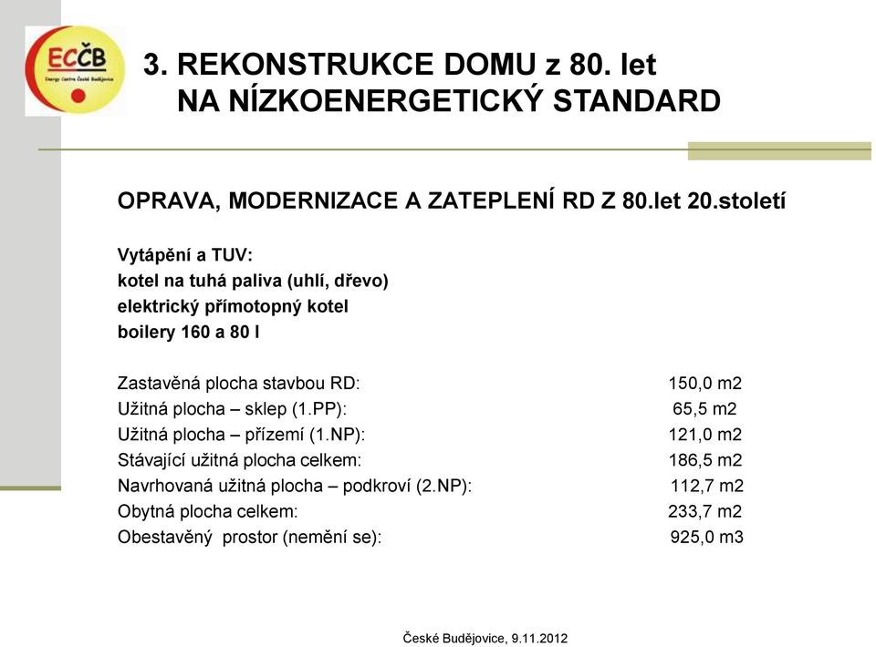 Zastavěná plocha stavbou RD: Užitná plocha sklep (1.PP): Užitná plocha přízemí (1.