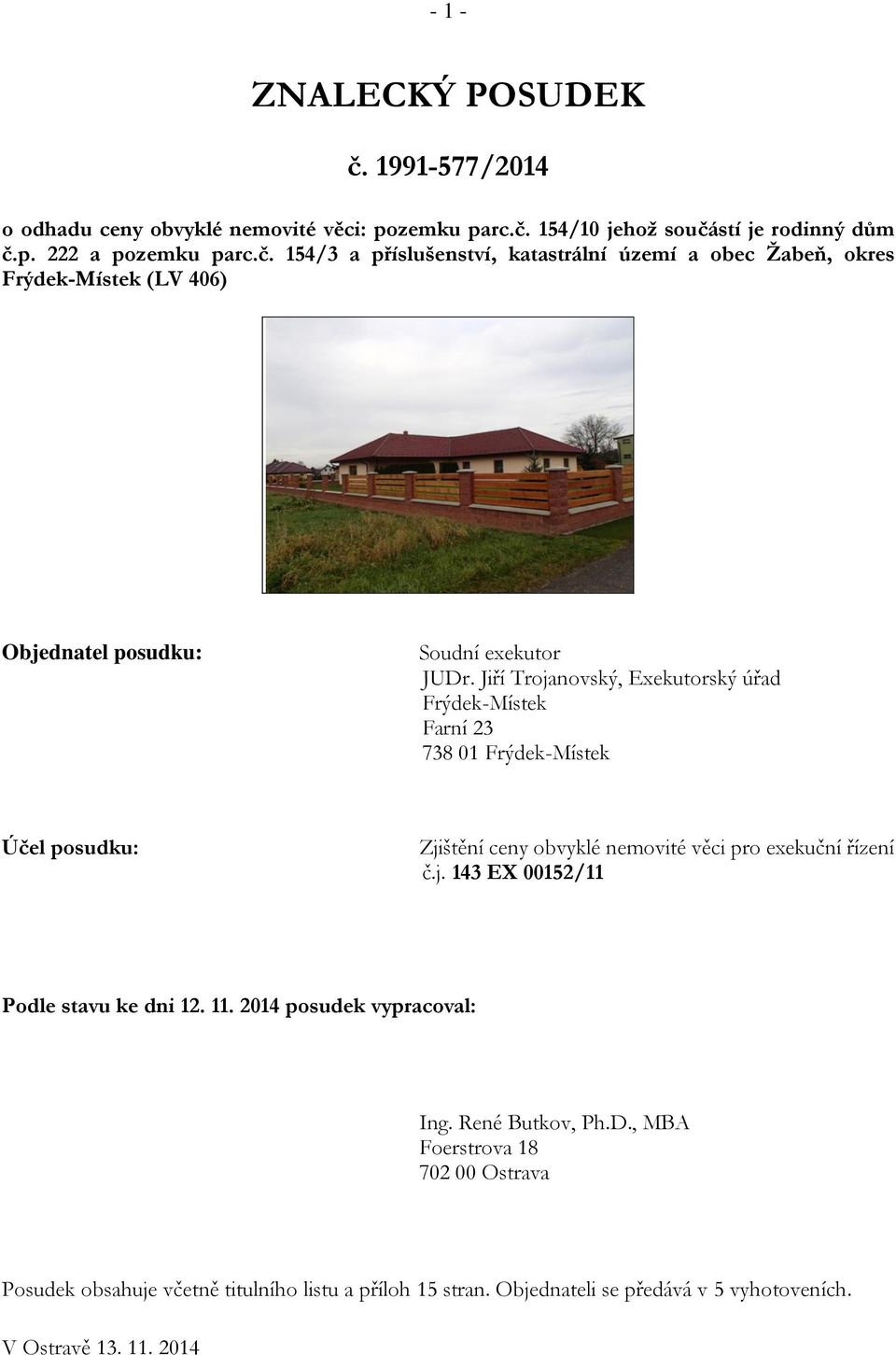 11. 2014 posudek vypracoval: Ing. René Butkov, Ph.D., MBA Foerstrova 18 702 00 Ostrava Posudek obsahuje včetně titulního listu a příloh 15 stran.