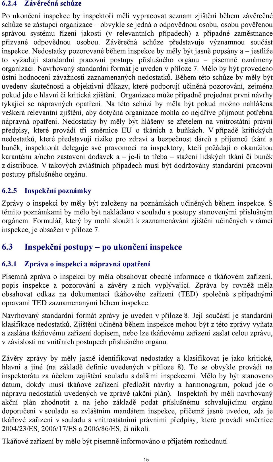 Nedostatky pozorované během inspekce by měly být jasně popsány a jestliže to vyžadují standardní pracovní postupy příslušného orgánu písemně oznámeny organizaci.