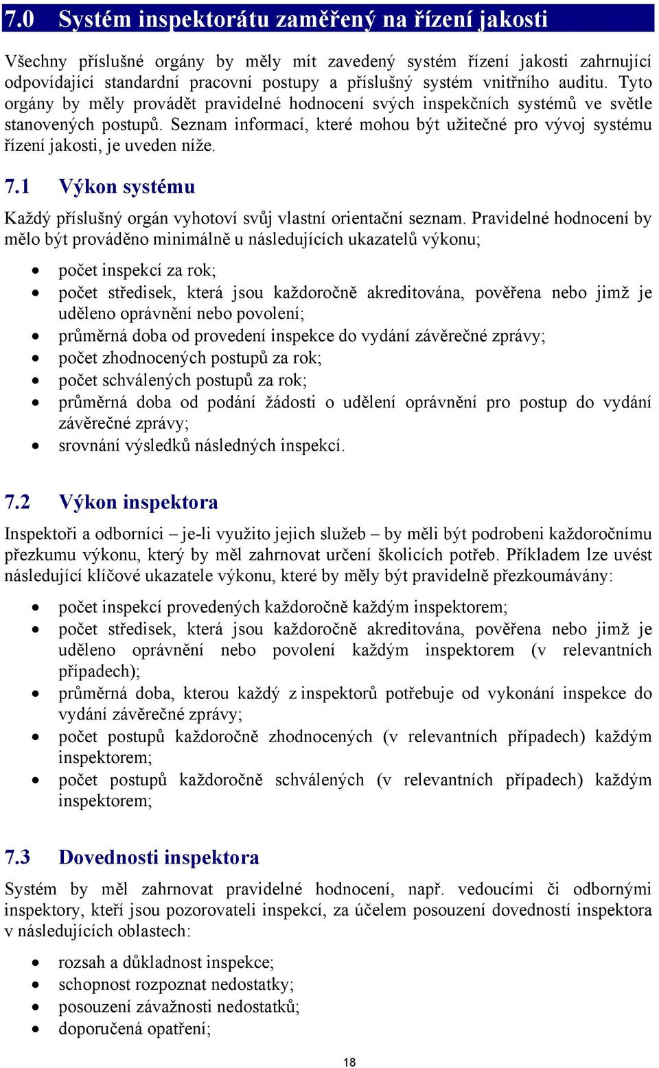 Seznam informací, které mohou být užitečné pro vývoj systému řízení jakosti, je uveden níže. 7.1 Výkon systému Každý příslušný orgán vyhotoví svůj vlastní orientační seznam.