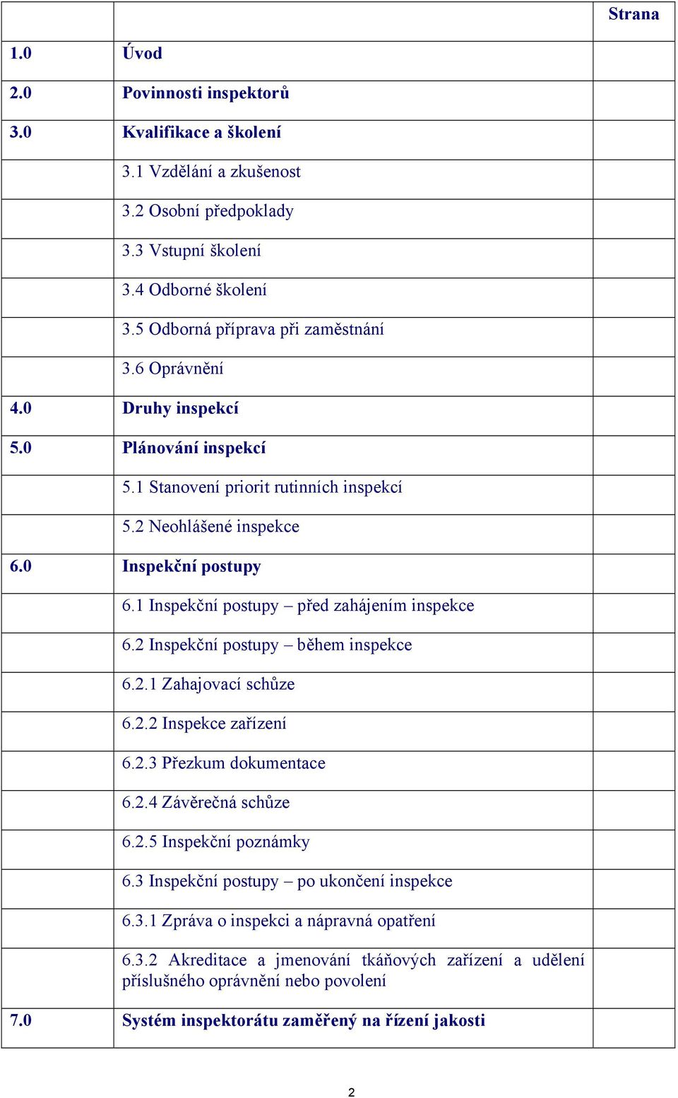 2 Inspekční postupy během inspekce 6.2.1 Zahajovací schůze 6.2.2 Inspekce zařízení 6.2.3 Přezkum dokumentace 6.2.4 Závěrečná schůze 6.2.5 Inspekční poznámky 6.