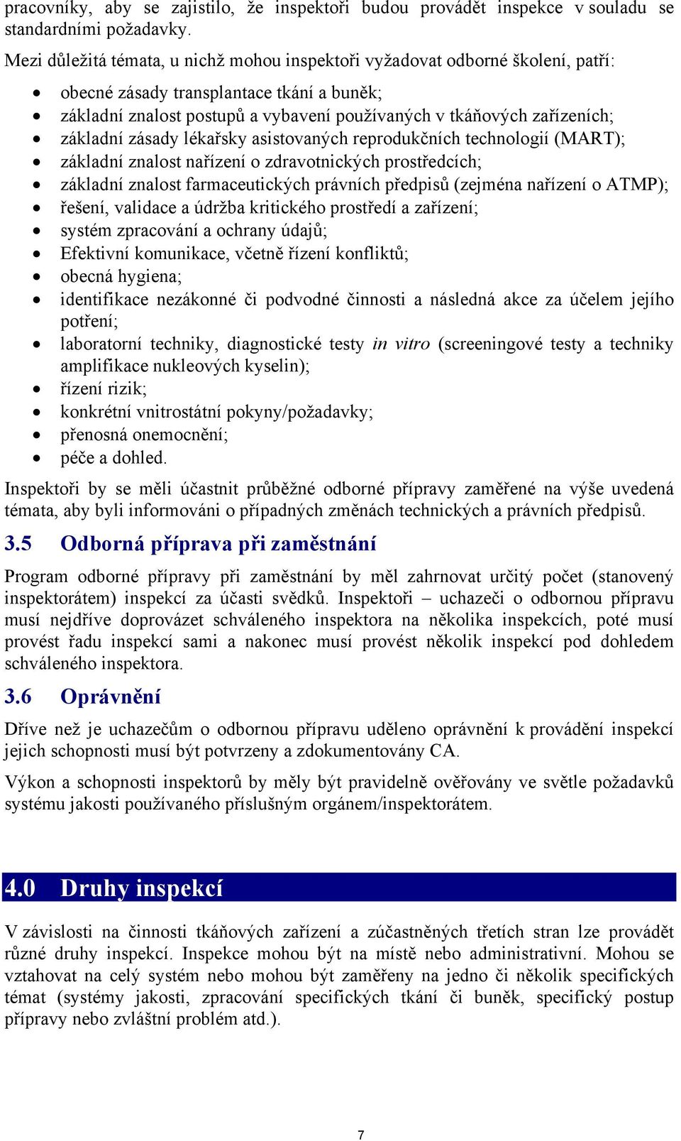 základní zásady lékařsky asistovaných reprodukčních technologií (MART); základní znalost nařízení o zdravotnických prostředcích; základní znalost farmaceutických právních předpisů (zejména nařízení o