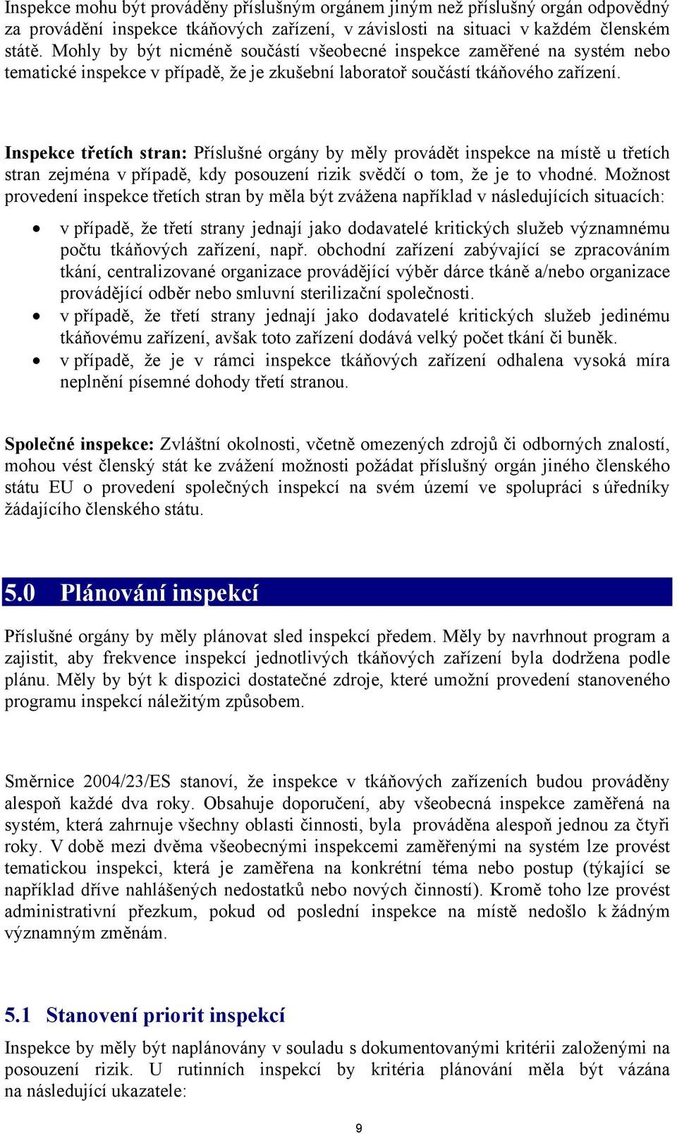 Inspekce třetích stran: Příslušné orgány by měly provádět inspekce na místě u třetích stran zejména v případě, kdy posouzení rizik svědčí o tom, že je to vhodné.