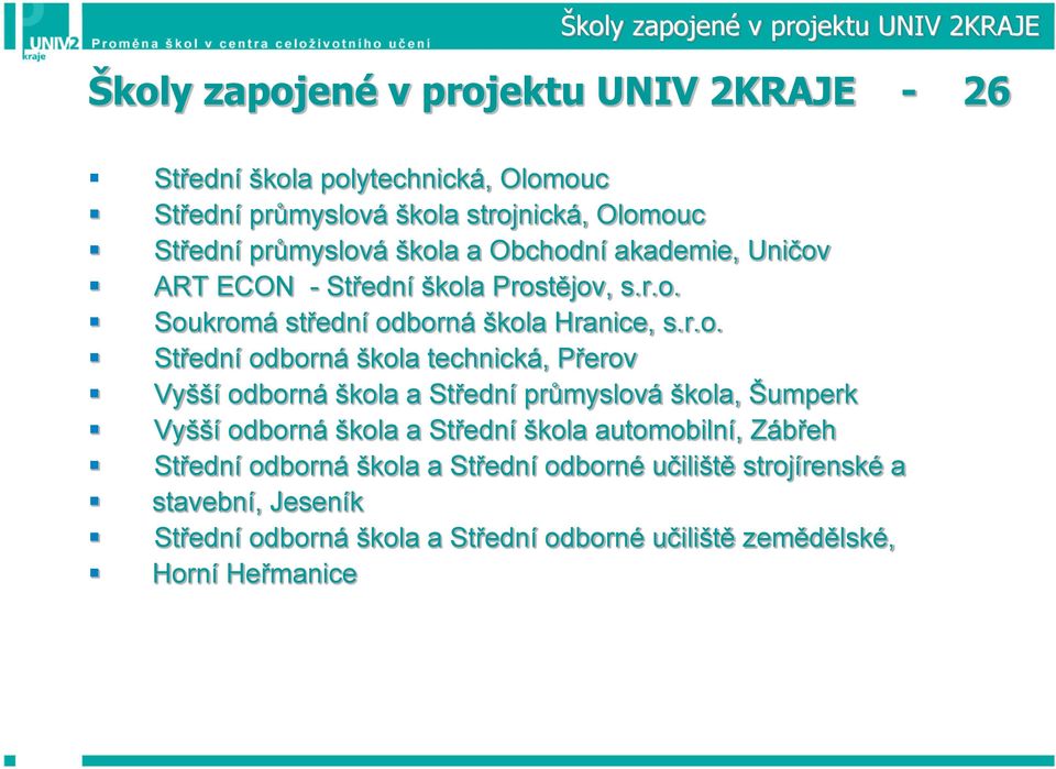 Střední odborná škola technická, Přerov Vyšší odborná škola a Střední průmyslová škola, Šumperk Vyšší odborná škola a Střední škola automobilní, Zábřeh