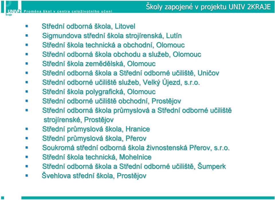 ouc Střední škola zemědělská, Olomouc Střední odborná škola a Střední odborné učiliště, Uničov Střední odborné učiliště služeb, Velký Újezd, s.r.o. Střední škola polygrafická, Olomouc Střední