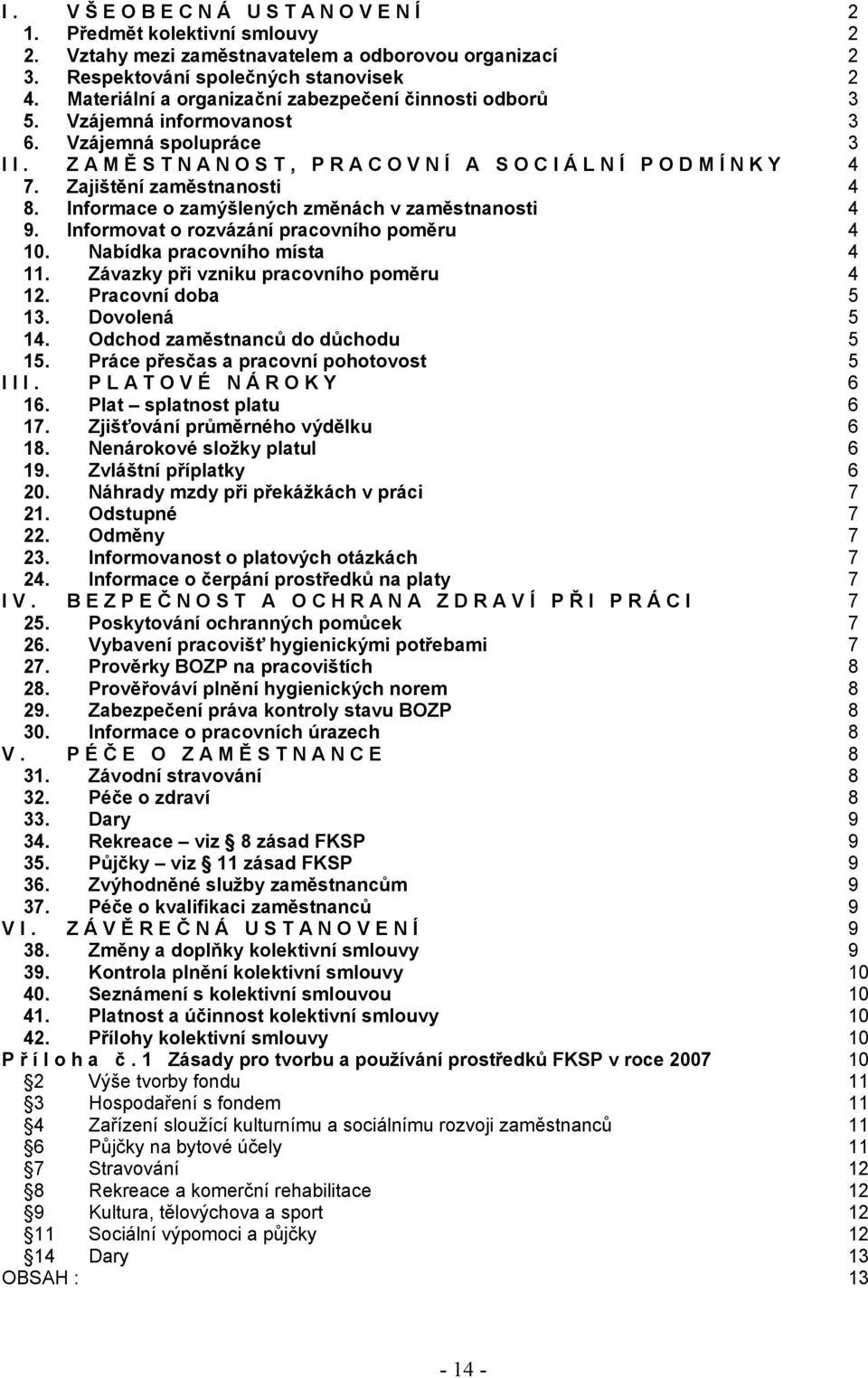 Informace o zamýšlených změnách v zaměstnanosti 4 9. Informovat o rozvázání pracovního poměru 4 10. Nabídka pracovního místa 4 11. Závazky při vzniku pracovního poměru 4 12. Pracovní doba 5 13.